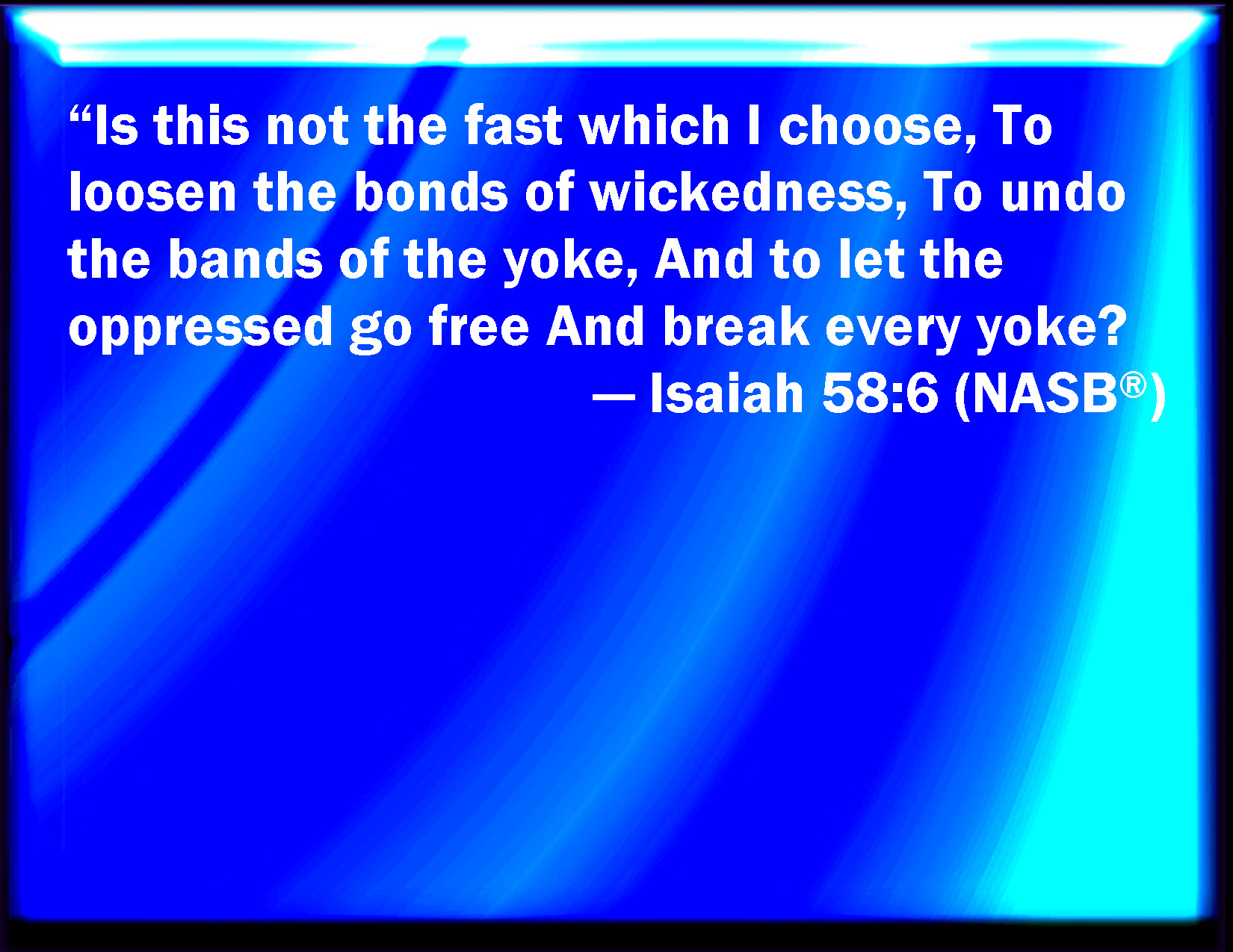 Isaiah 58 6 Is Not This The Fast That I Have Chosen To Loose The Bands 