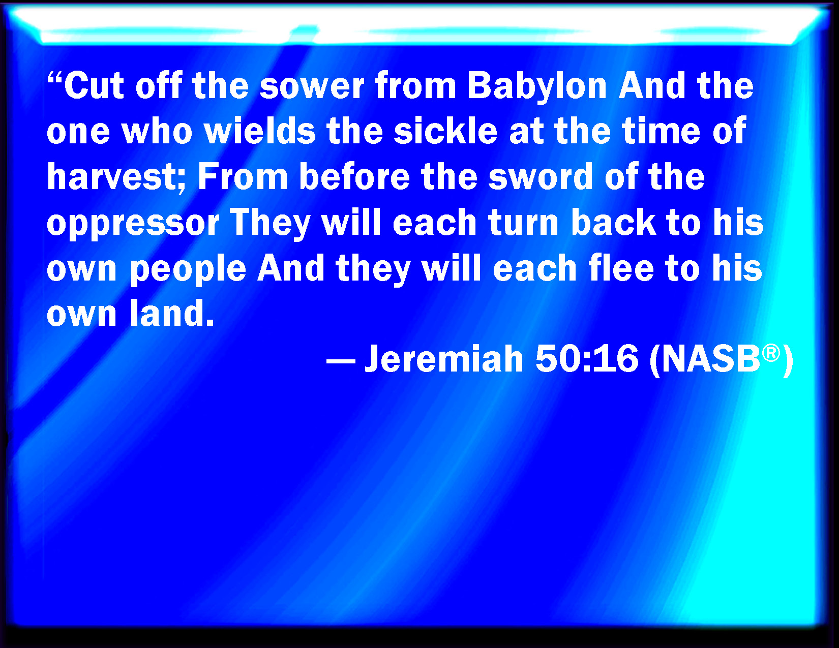 Jeremiah 5016 Cut Off The Sower From Babylon And Him That Handles The