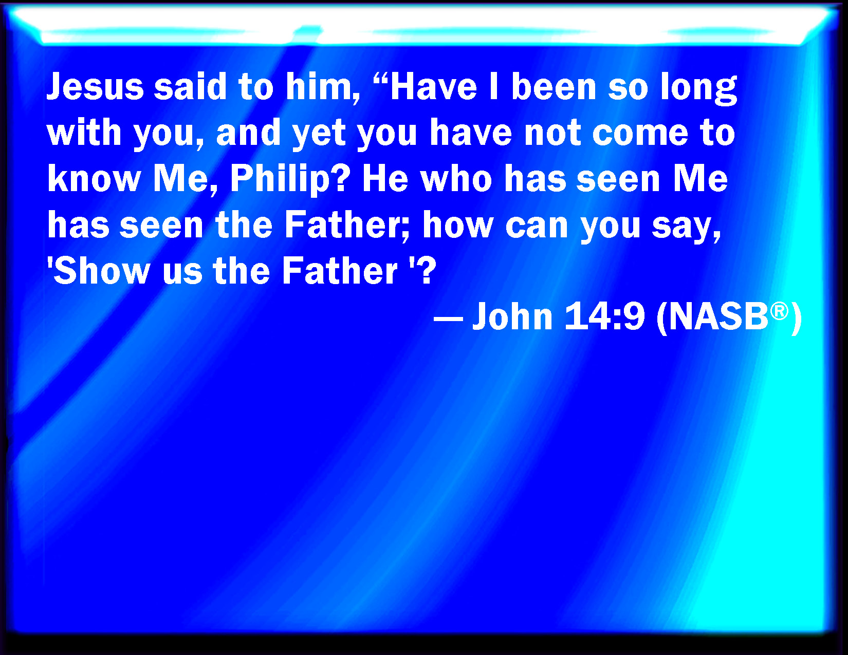John 14 9 Jesus Said To Him Have I Been So Long Time With You And Yet 