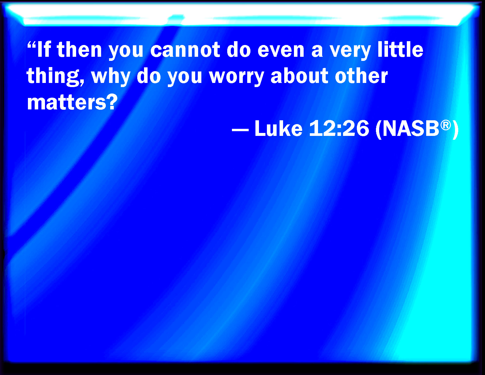 Luke 12 26 If You Then Be Not Able To Do That Thing Which Is Least Why 