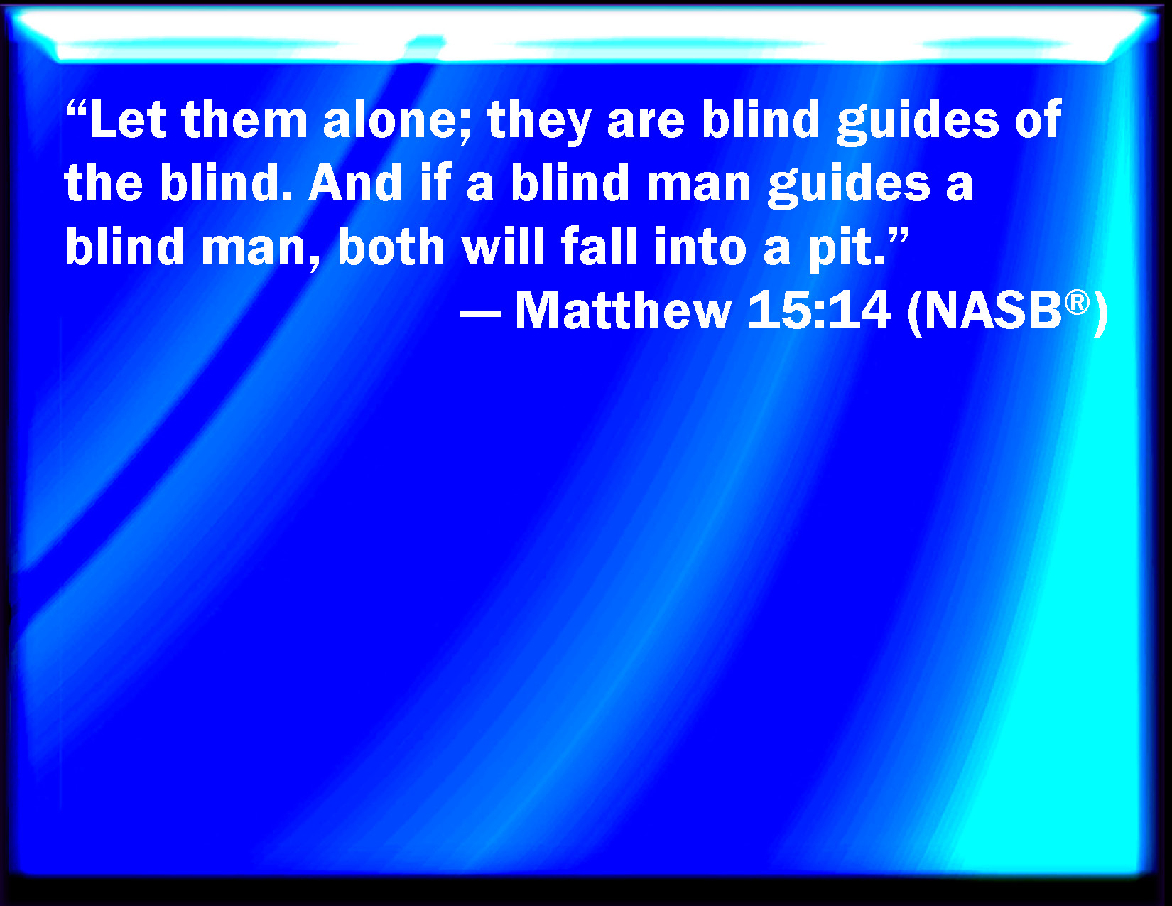 Matthew 1514 Let Them Alone They Be Blind Leaders Of The Blind And