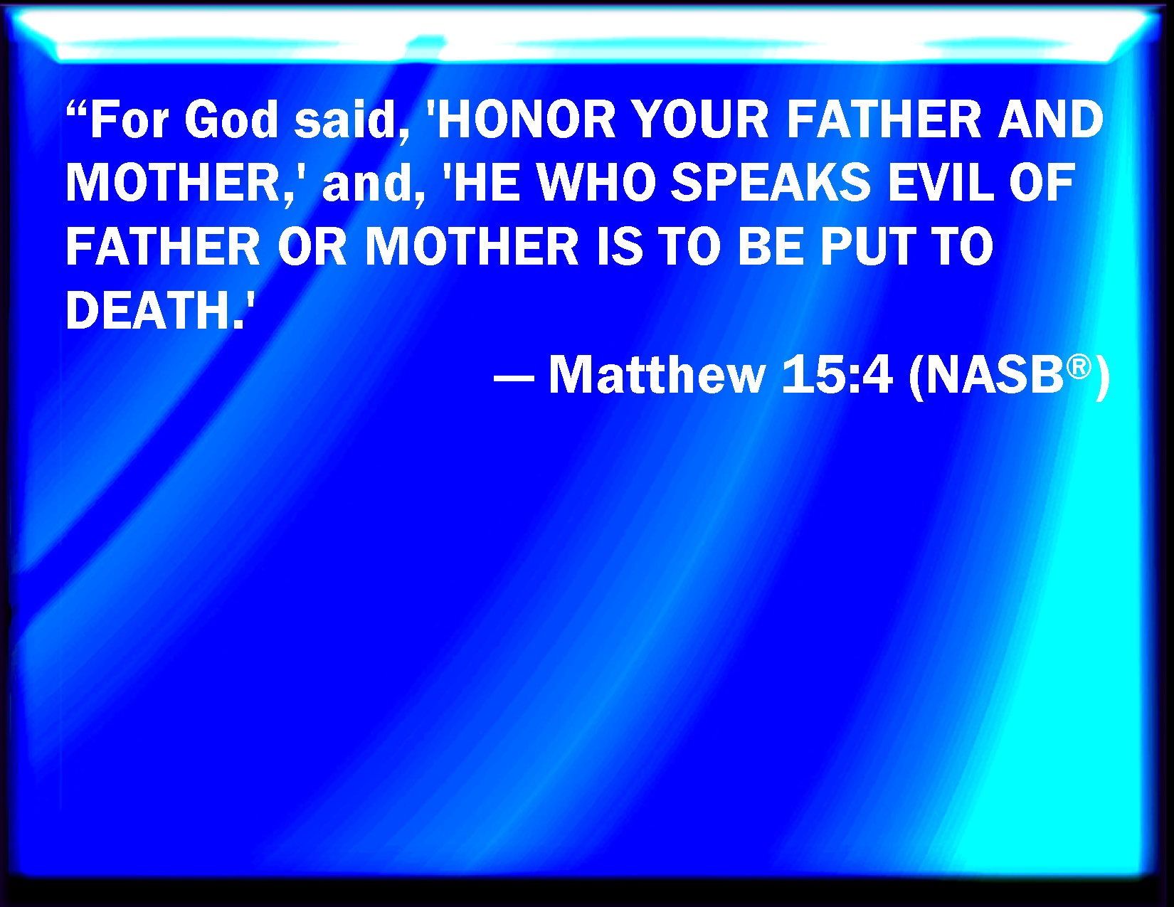 Matthew 15:4 For God Commanded, Saying, Honor Your Father And Mother: And,  He That Curses Father Or Mother, Let Him Die The Death.