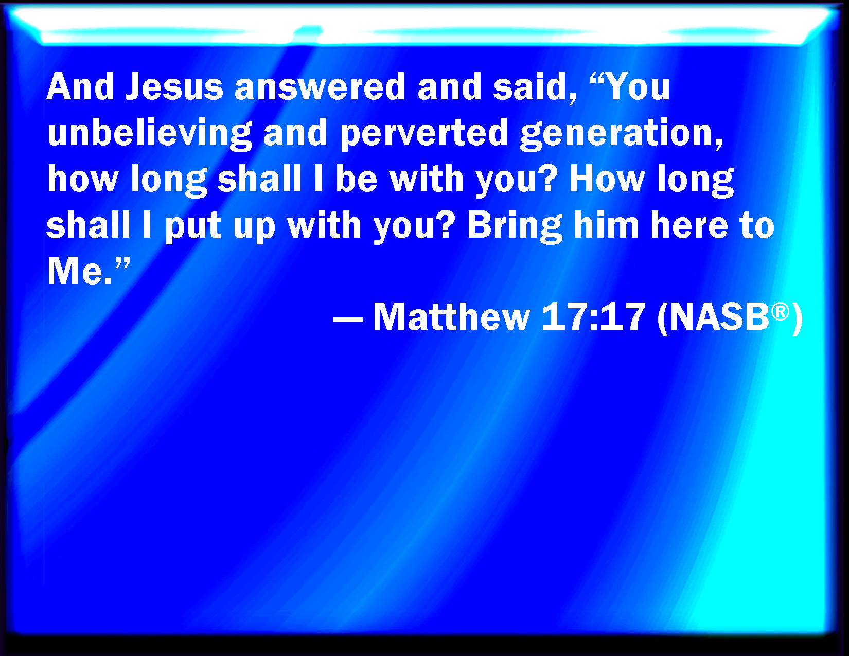 Matthew 17 17 Then Jesus Answered And Said O Faithless And Perverse 