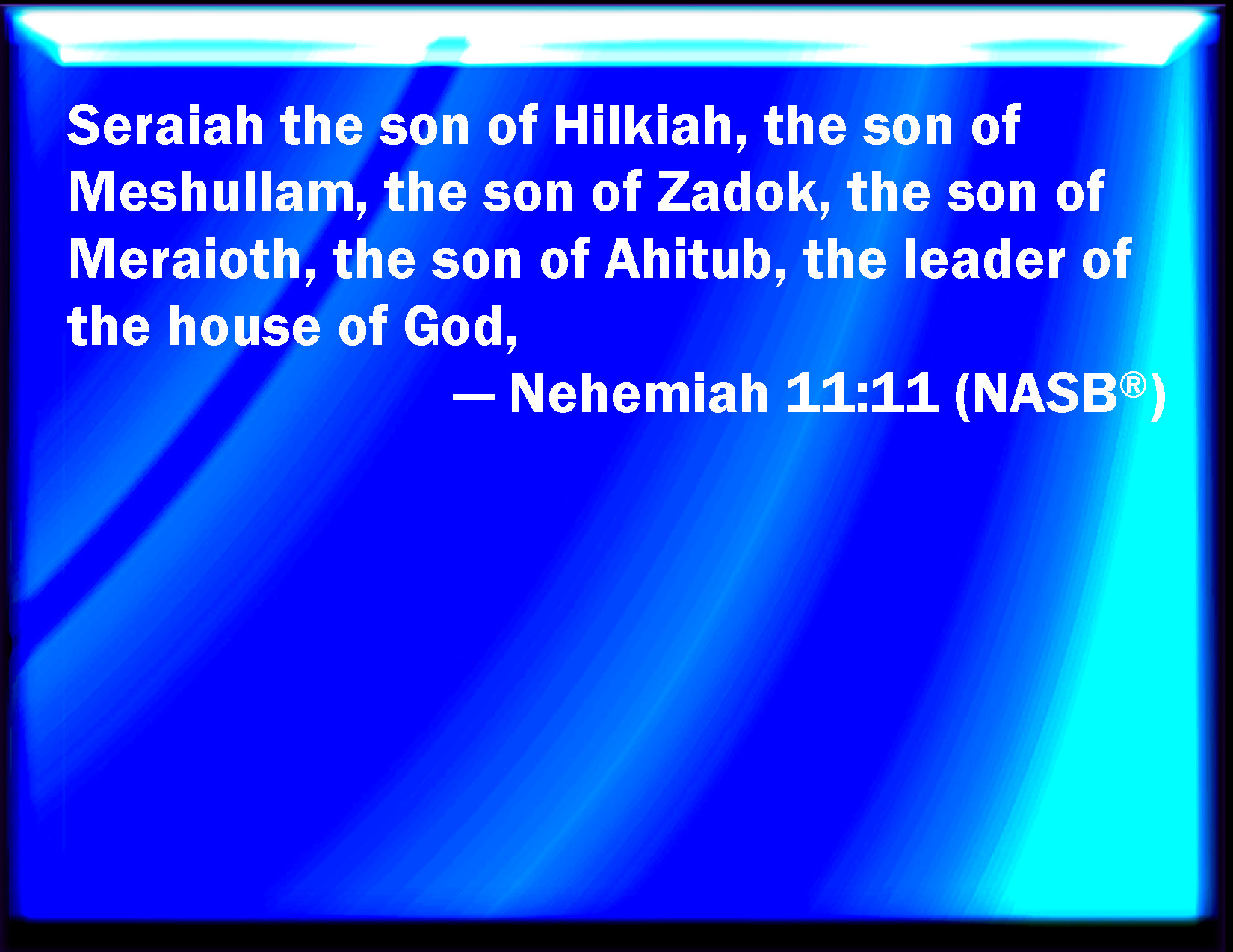 Nehemiah 1111 Seraiah the son of Hilkiah, the son of Meshullam, the