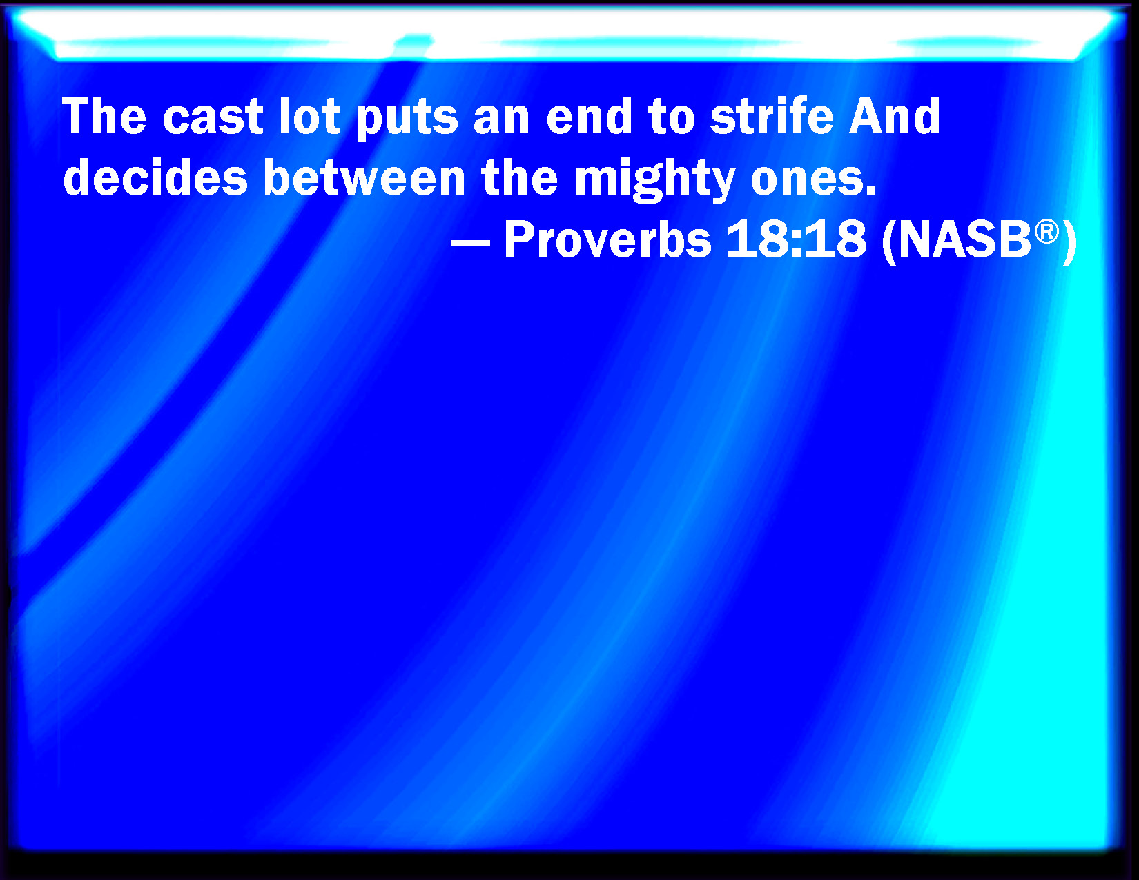 Proverbs 18 18 The Lot Causes Contentions To Cease And Parts Between 