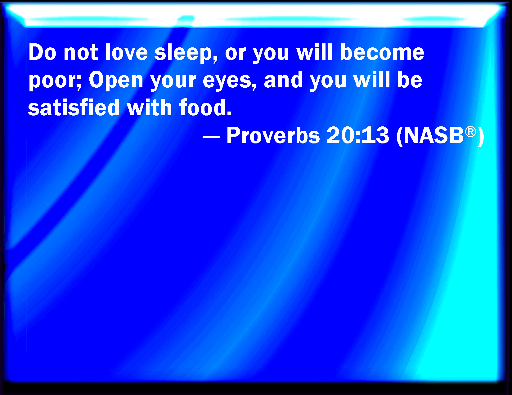 Why does the Bible tell us to not love sleep (Proverbs 20:13)?