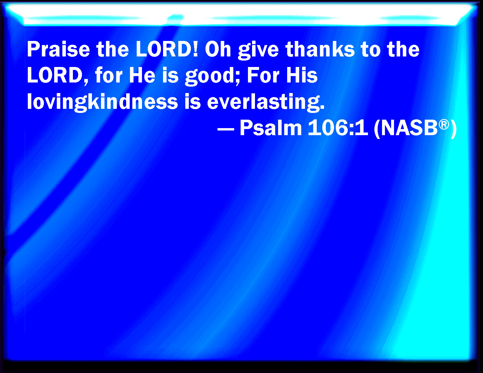 Psalm 106 1 Praise You The LORD O Give Thanks To The LORD For He Is 