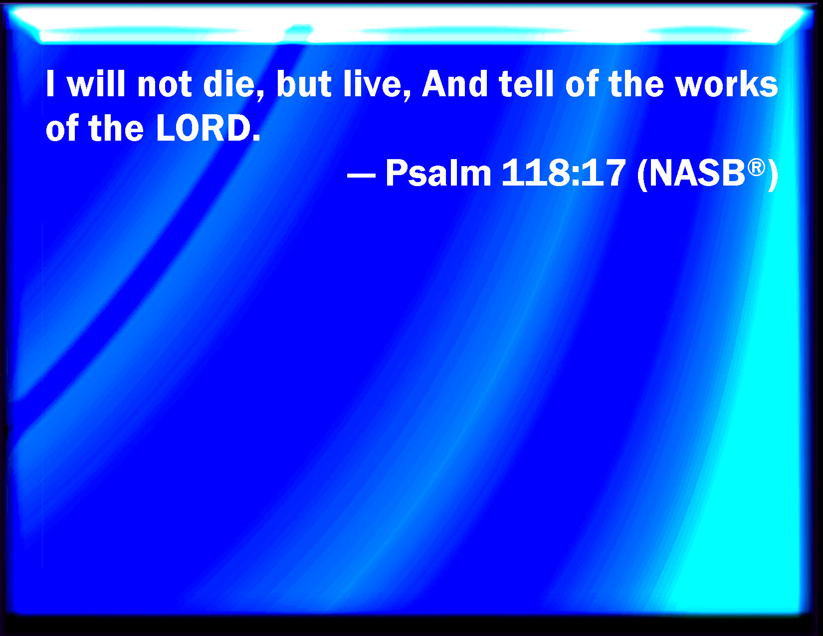 Psalm 118 17 I Shall Not Die But Live And Declare The Works Of The LORD 