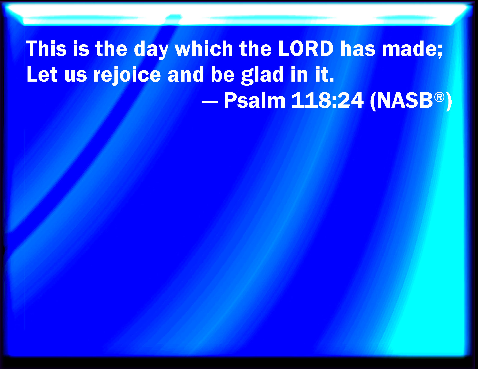 Psalm 118 24 This Is The Day Which The LORD Has Made We Will Rejoice 