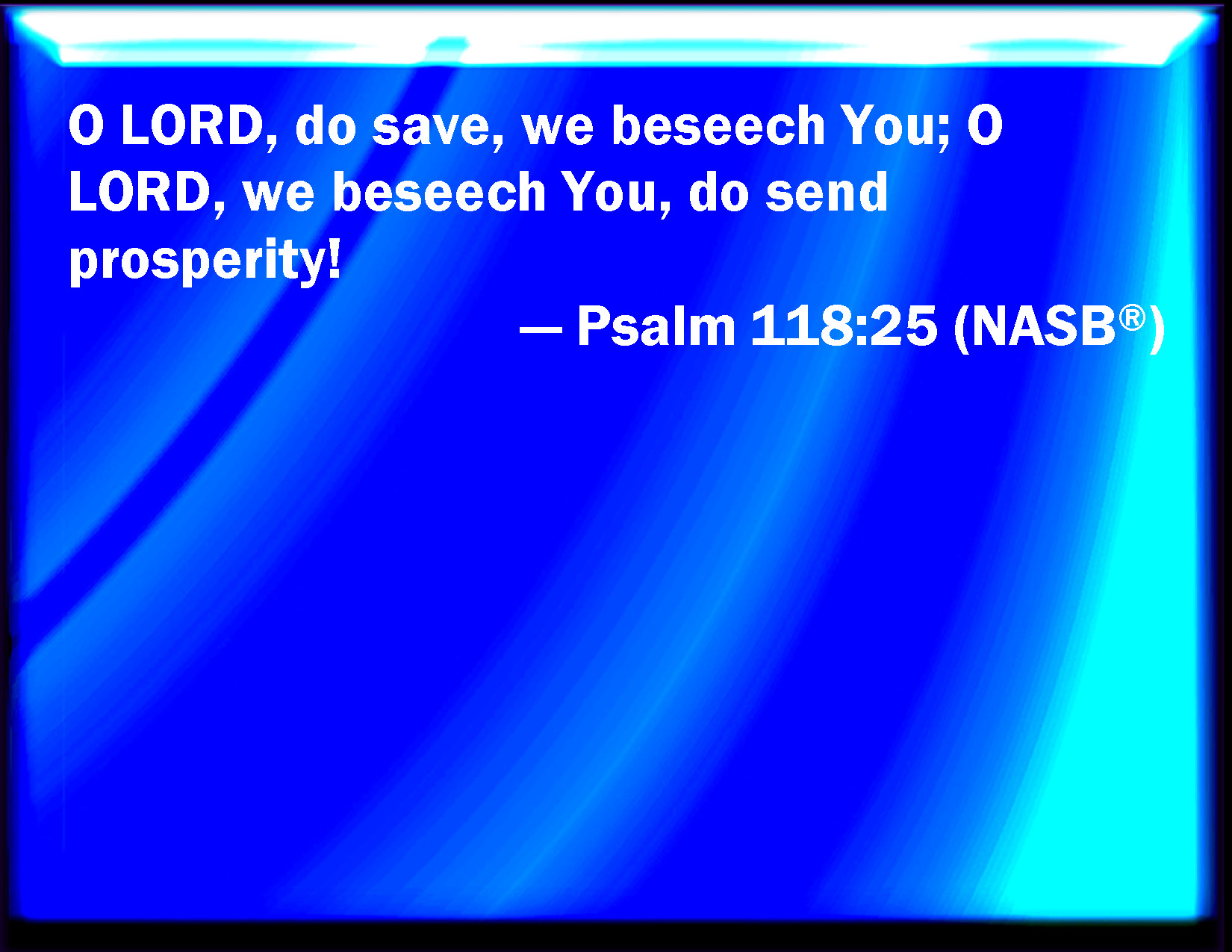 Psalm 118 25 Save Now I Beseech You O LORD O LORD I Beseech You 