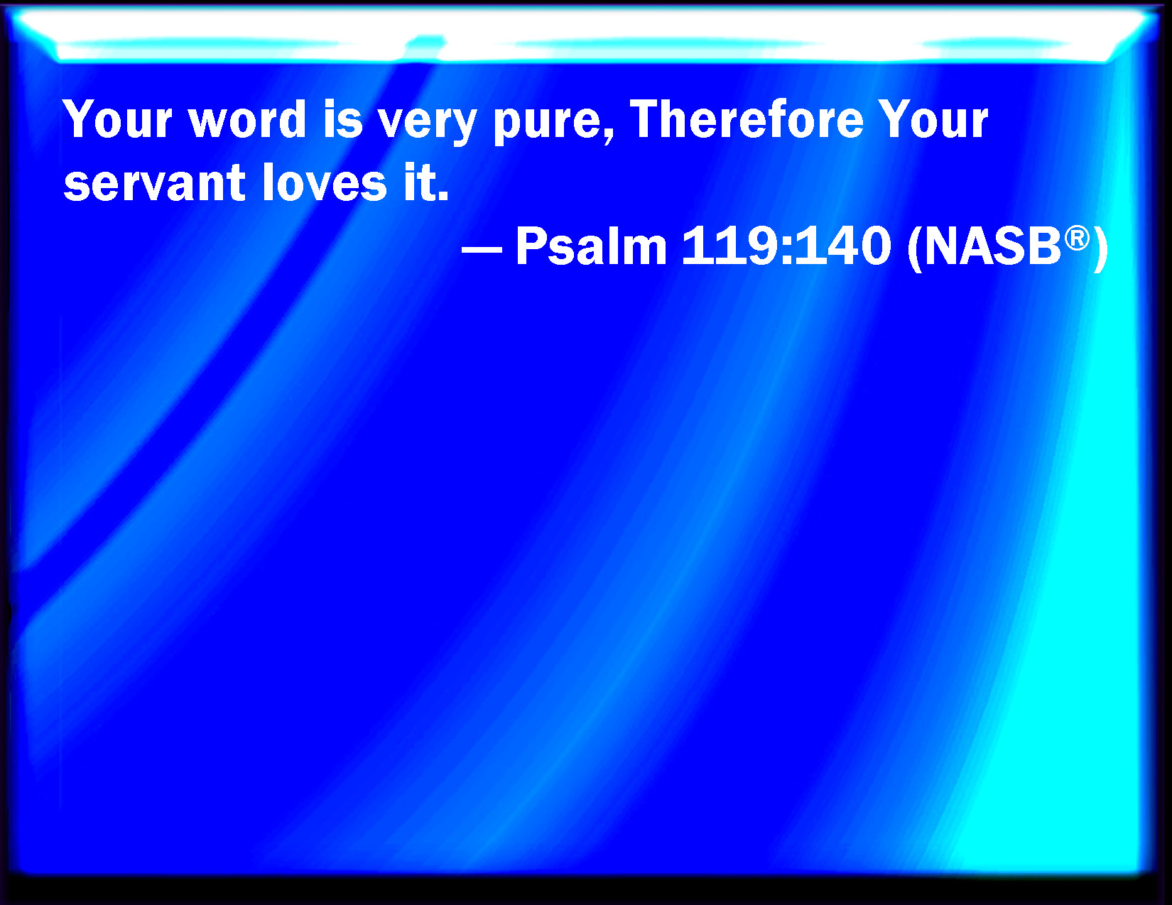Psalm 119 140 Your Word Is Very Pure Therefore Your Servant Loves It 