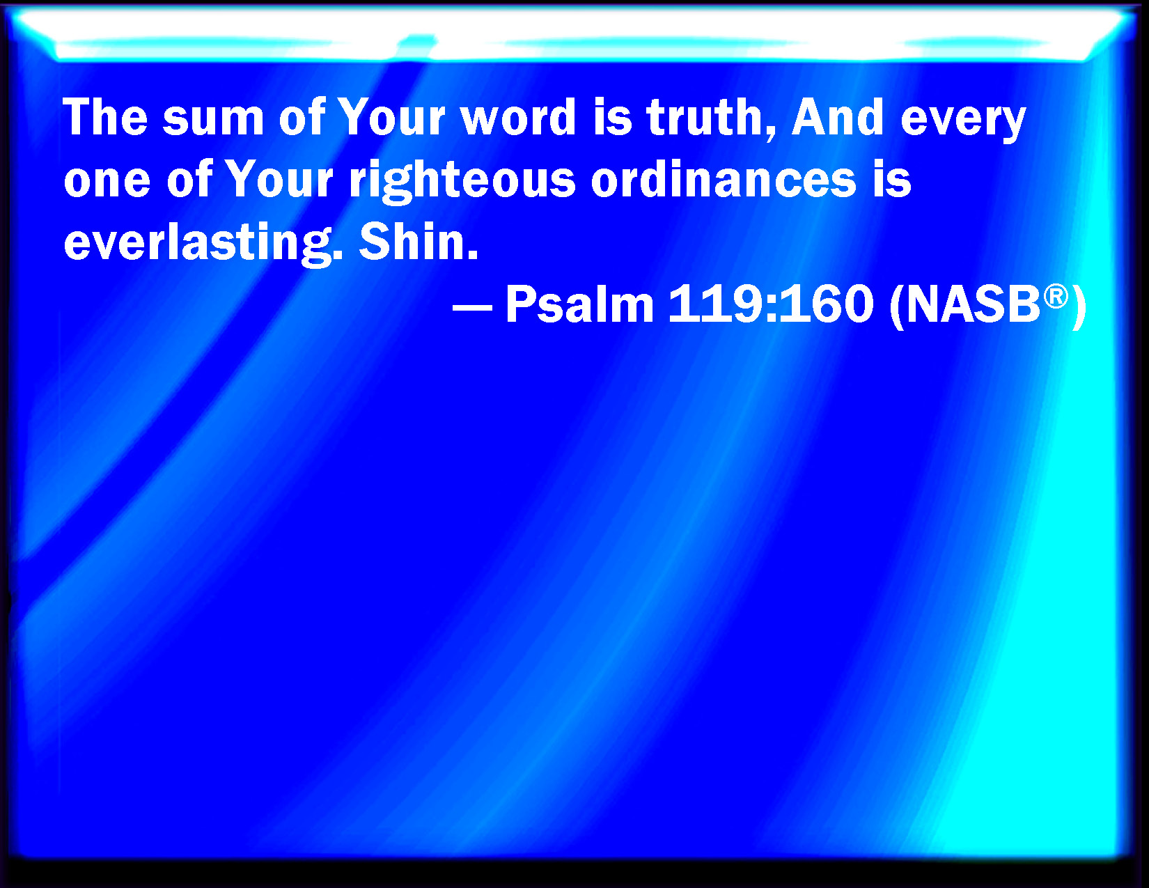 Psalm 119 160 Your Word Is True From The Beginning And Every One Of 