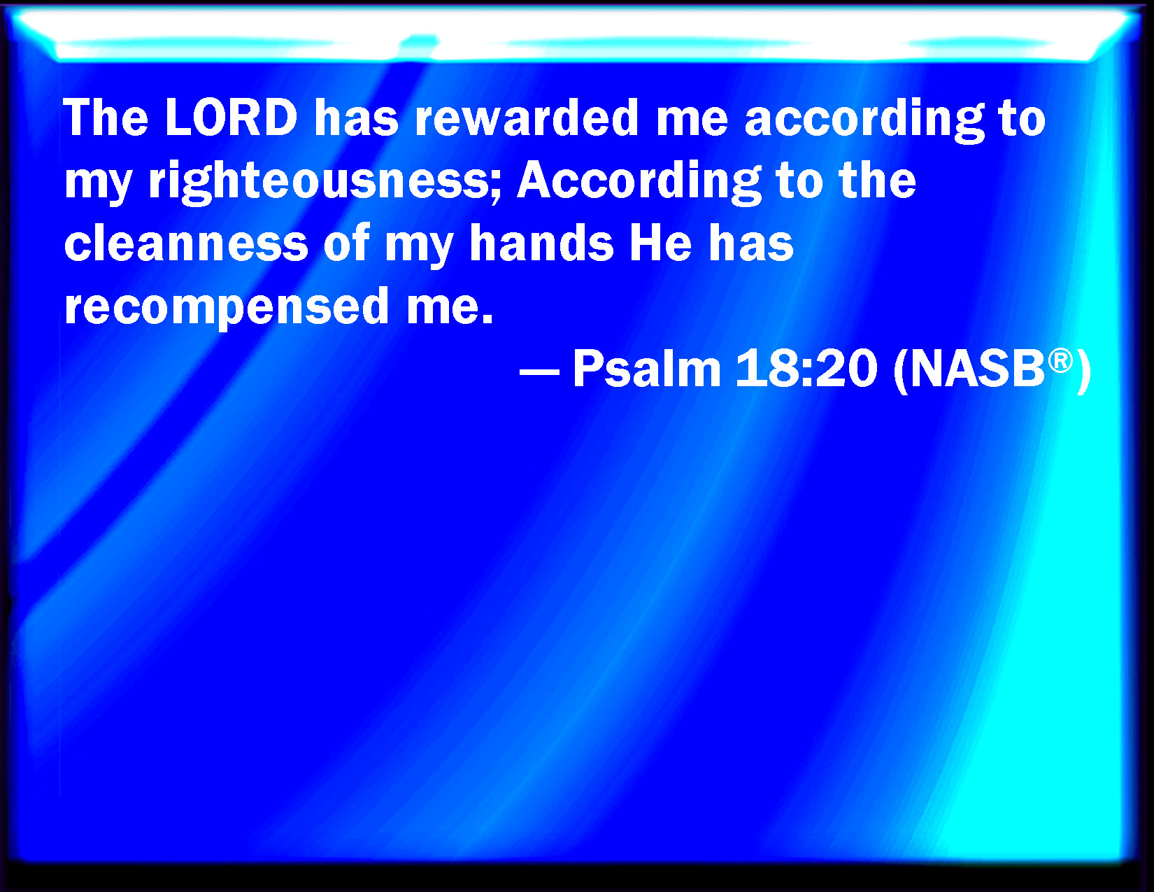 Psalm 18 20 The LORD Rewarded Me According To My Righteousness 