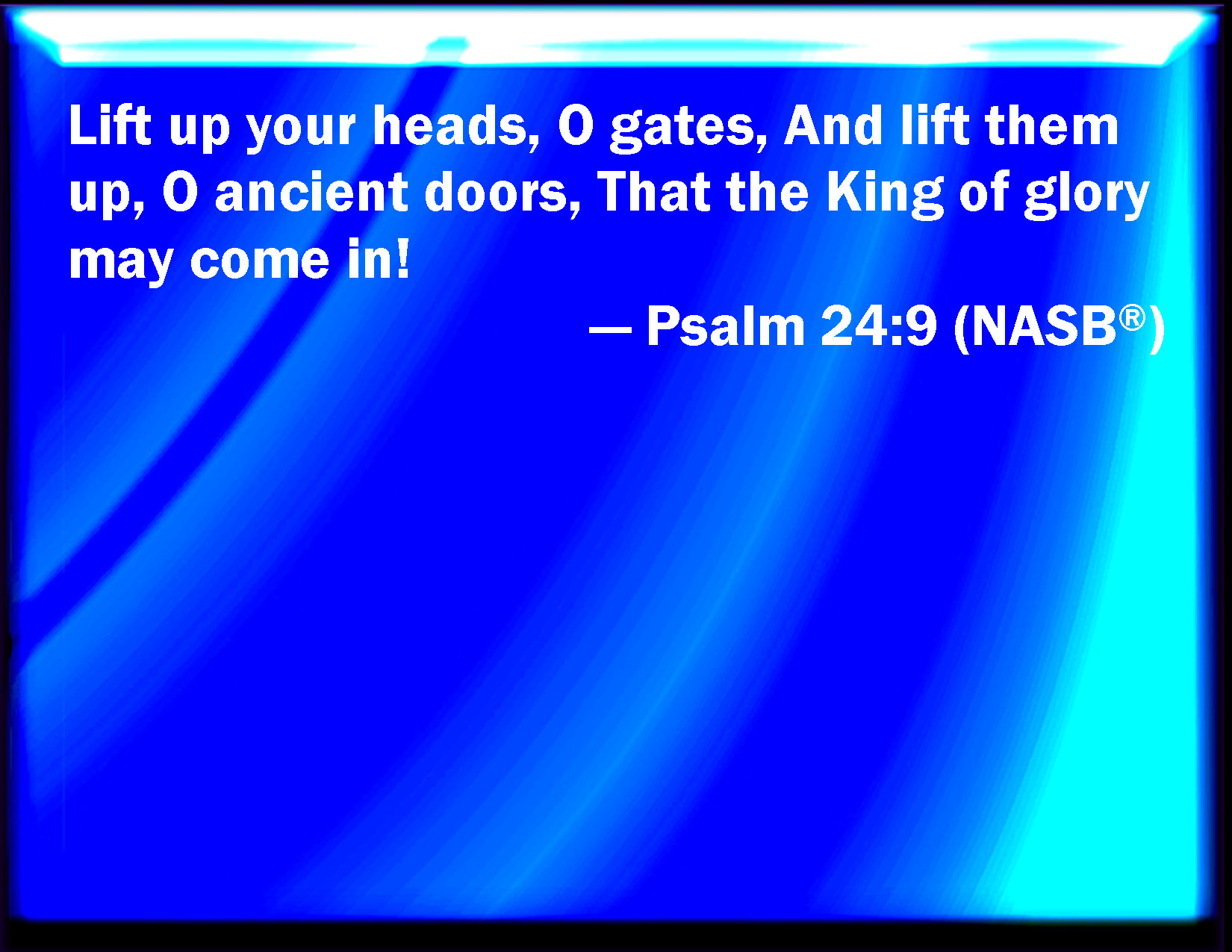 Psalm 24 9 Lift Up Your Heads O You Gates Even Lift Them Up You 