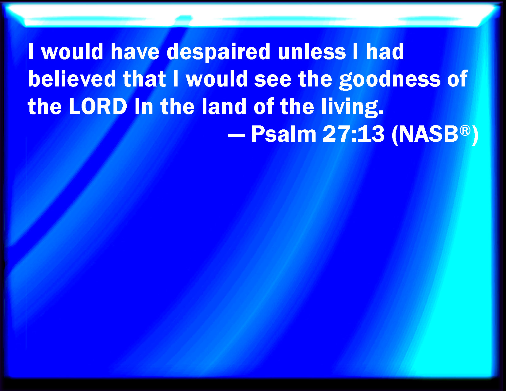 Psalm 27 13 I Had Fainted Unless I Had Believed To See The Goodness Of 
