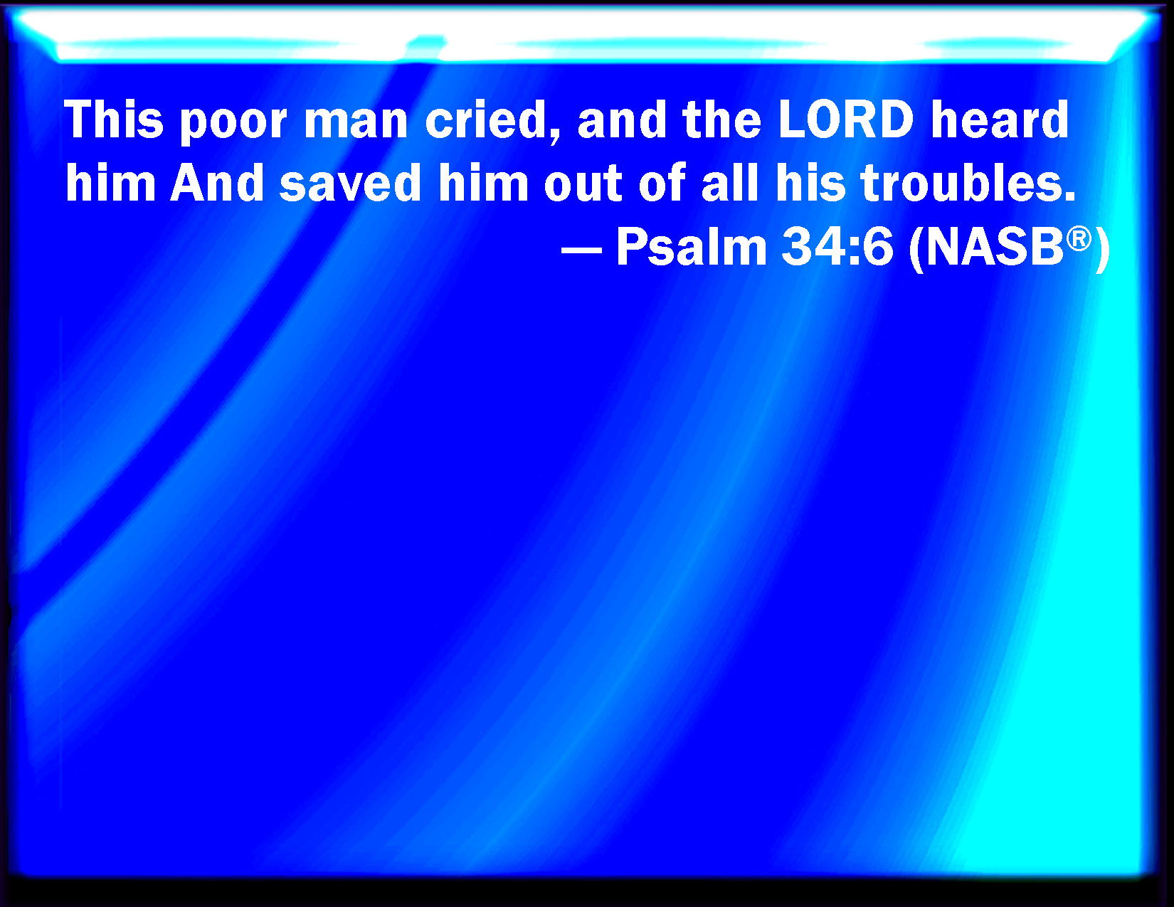 Psalm 34 6 This Poor Man Cried And The LORD Heard Him And Saved Him 