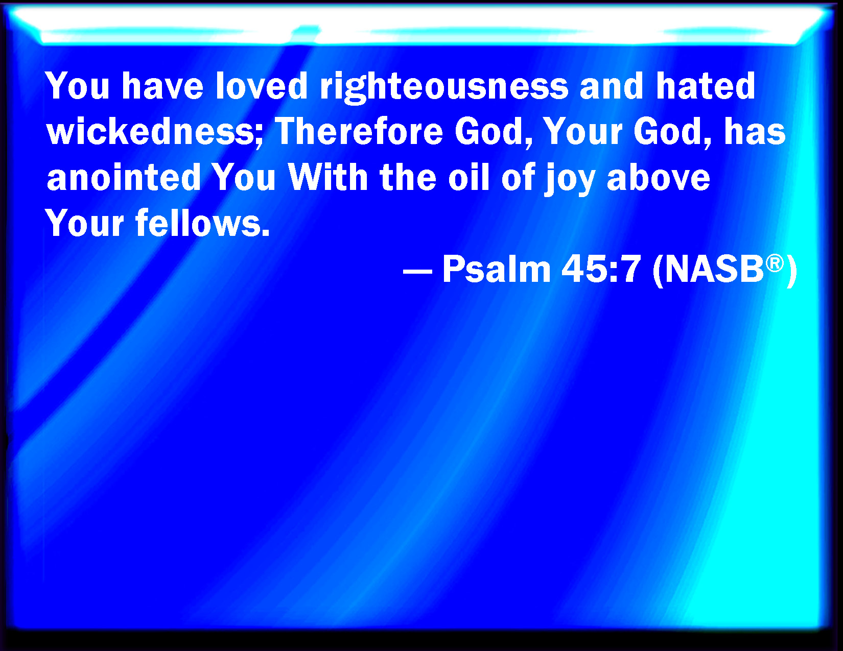 Psalm 45 7 You Love Righteousness And Hate Wickedness Therefore God 