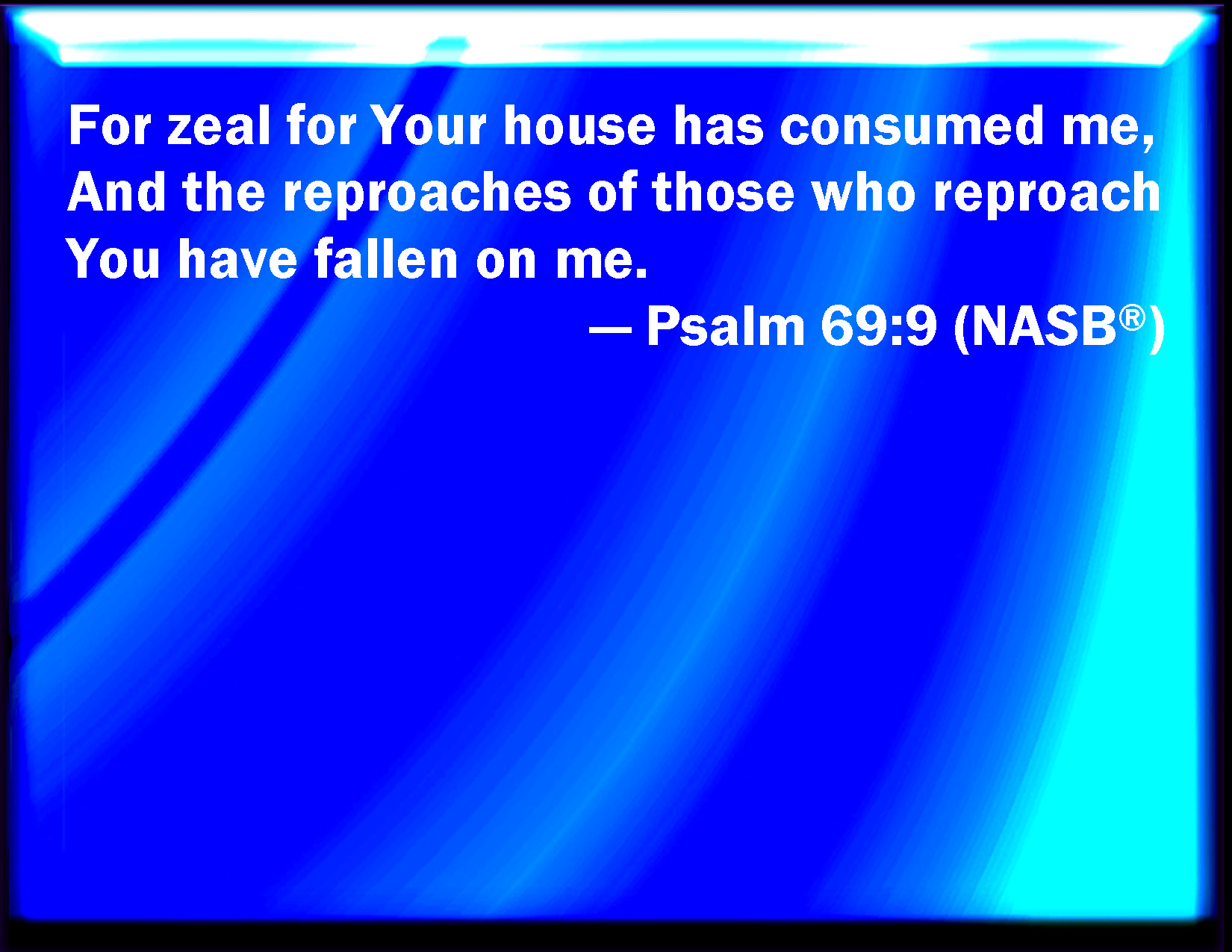 Psalm 699 For The Zeal Of Your House Has Eaten Me Up And The