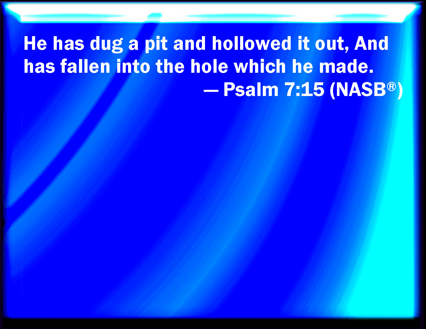 Psalm 7 15 He Made A Pit And Dig It And Is Fallen Into The Ditch 