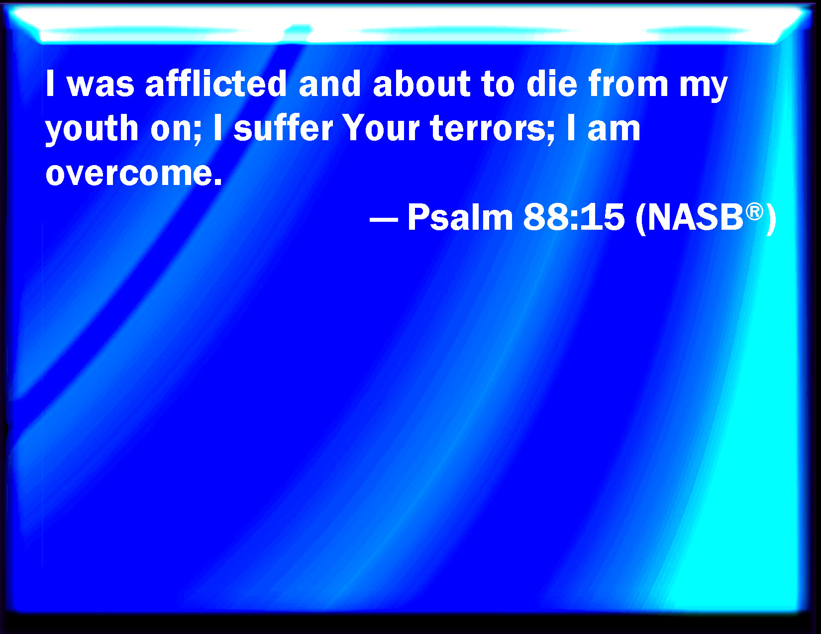 Psalm 88 15 I Am Afflicted And Ready To Die From My Youth Up While I 
