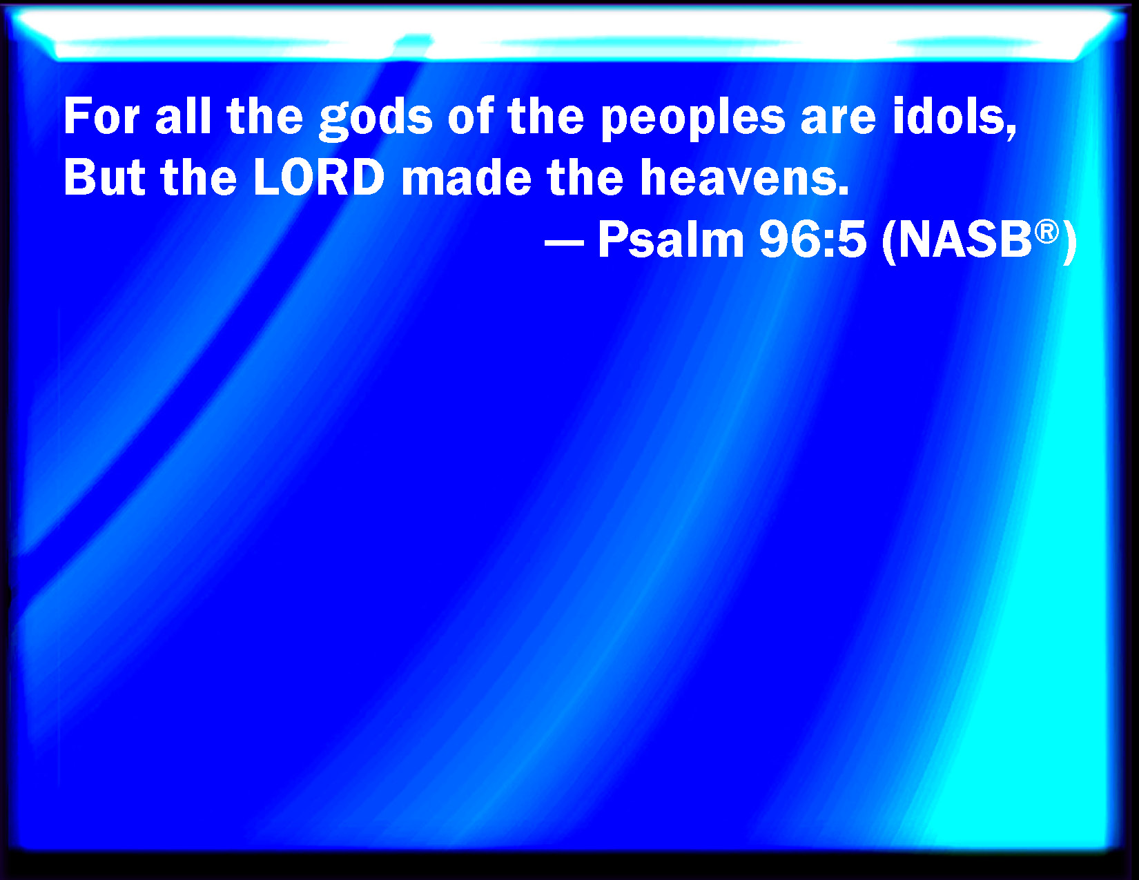 Psalm 96 5 For All The Gods Of The Nations Are Idols But The LORD Made 