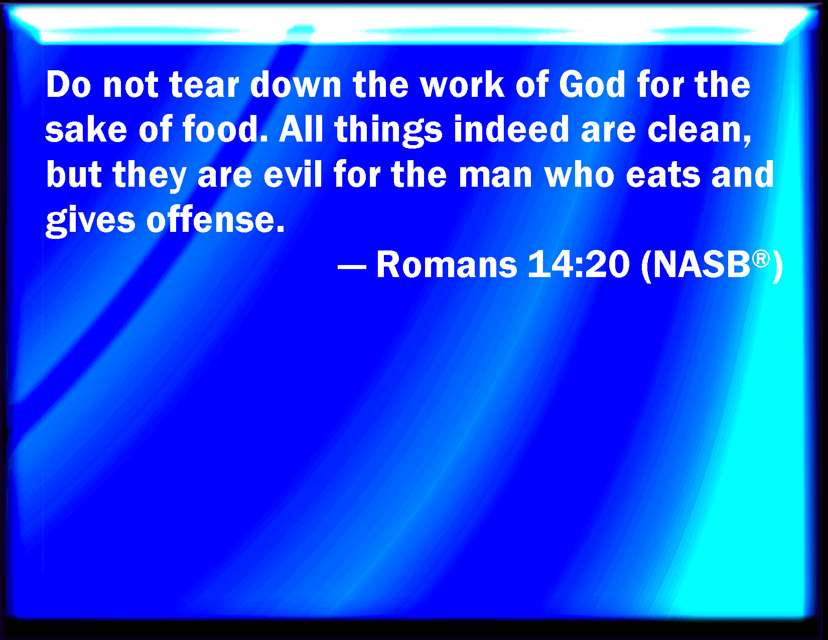romans-14-20-for-meat-destroy-not-the-work-of-god-all-things-indeed