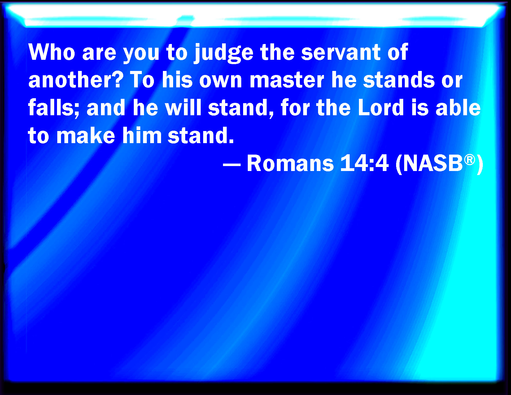 romans-14-4-who-are-you-that-judge-another-man-s-servant-to-his-own-master-he-stands-or-falls