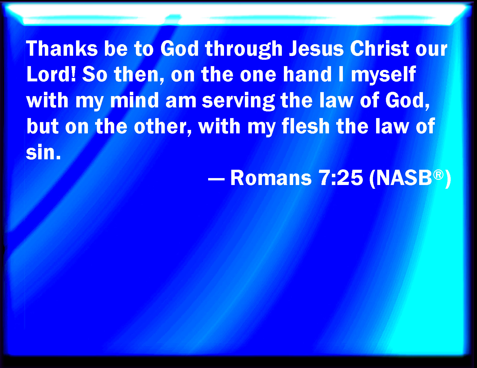 Romans 7 25 I Thank God Through Jesus Christ Our Lord So Then With The 