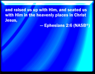 ephesians christ him heavenly places experiencing transmission being open verse slides raised jesus together sit made seated ascended continual continually