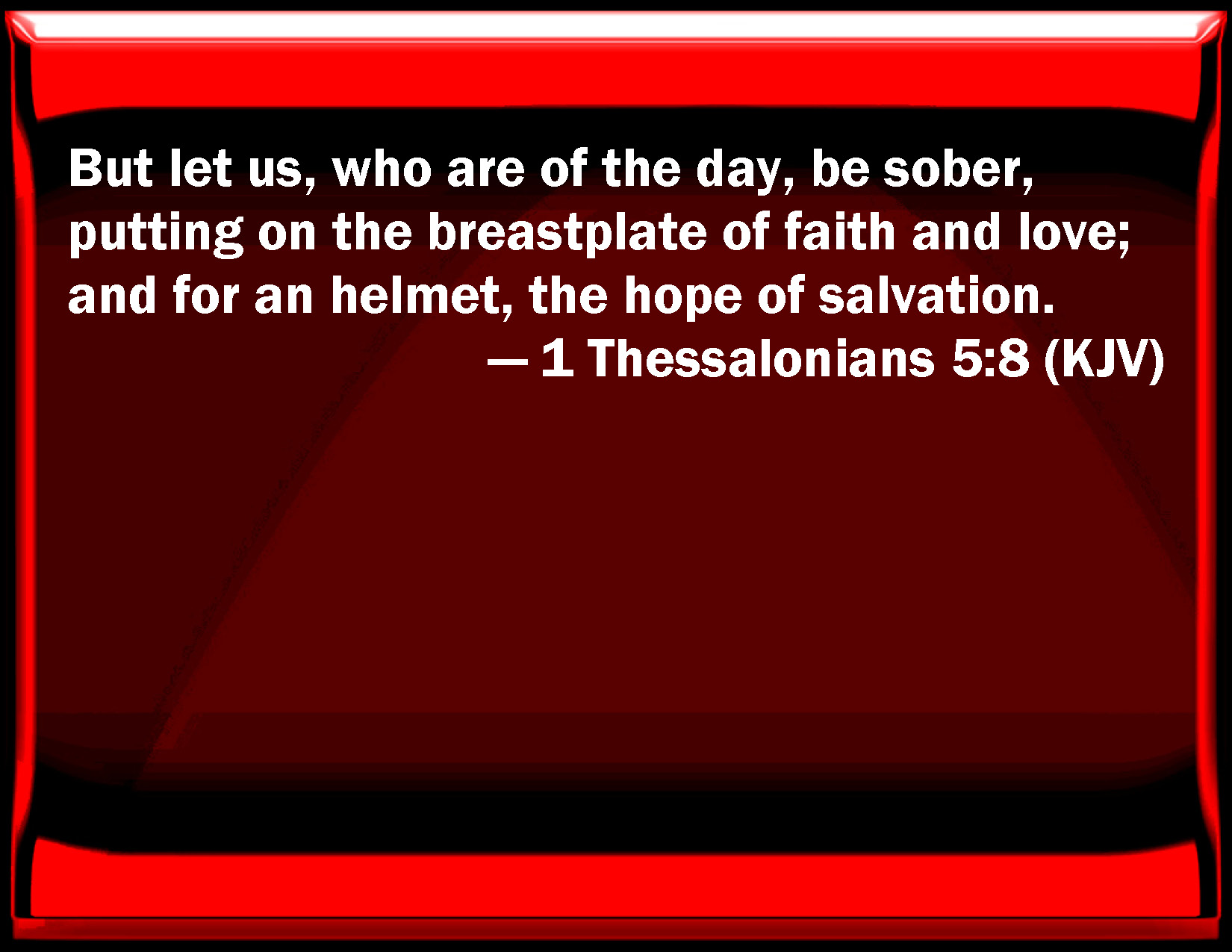 1 Thessalonians 5:8 But let us, who are of the day, be sober ...