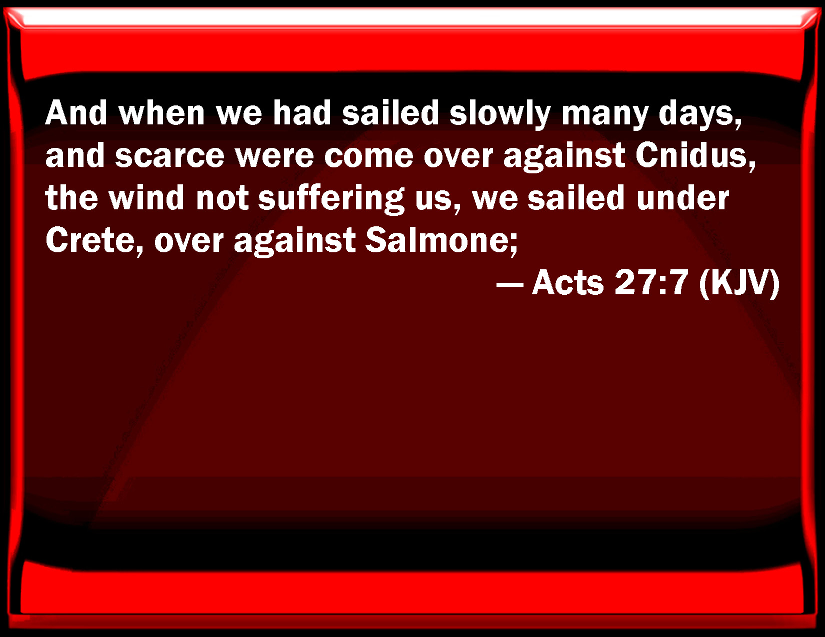 Acts 277 And when we had sailed slowly many days, and scarce were come over against Cnidus, the wind not suffering us, we sailed under Crete, over against Salmone