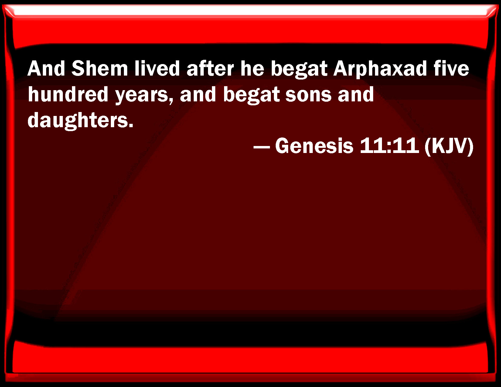 Genesis 11:11 And Shem lived after he begat Arphaxad five hundred years ...