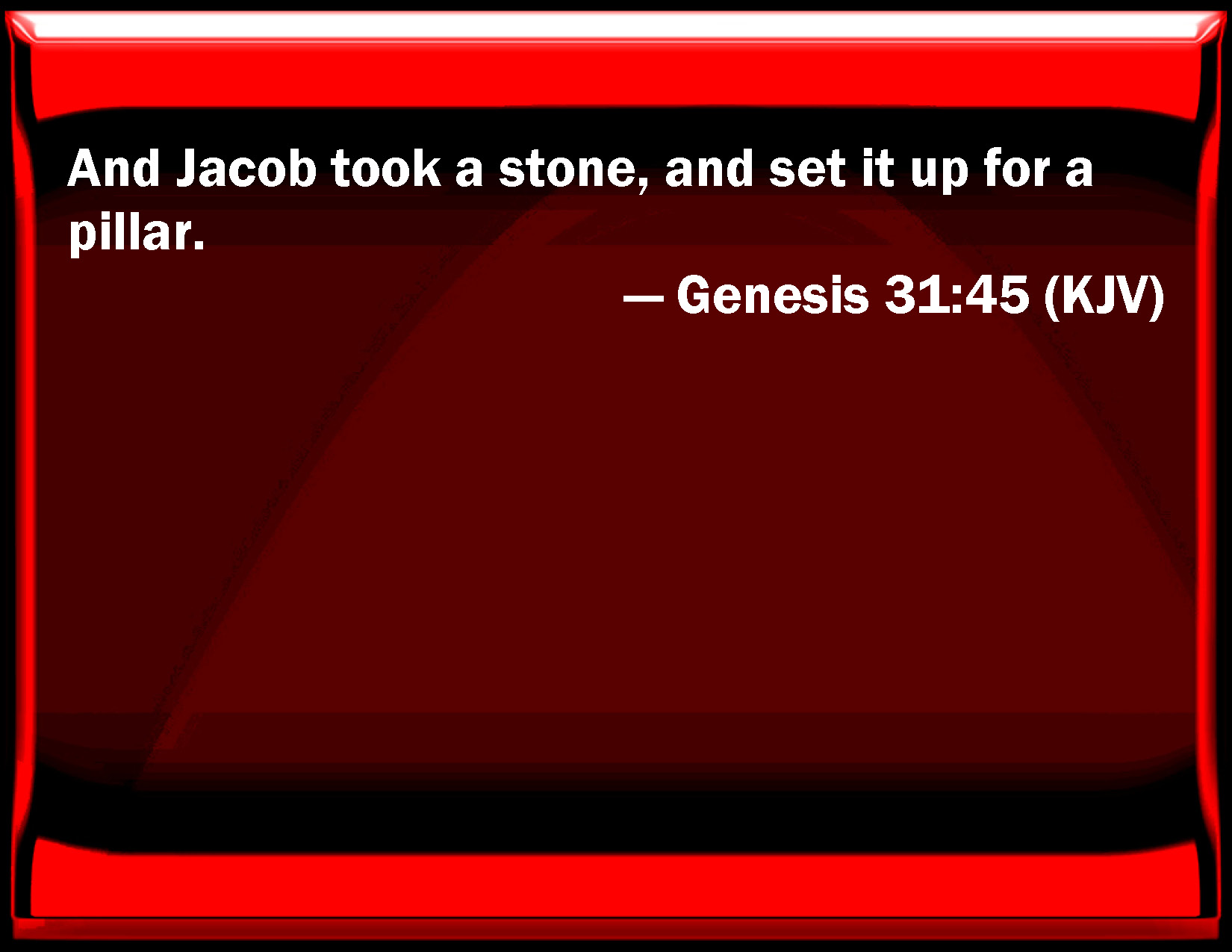 Genesis 31:45 And Jacob took a stone, and set it up for a pillar.
