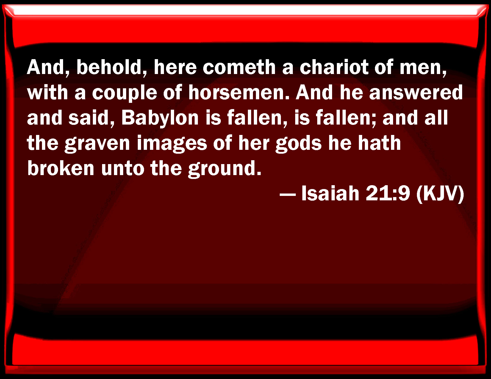 Isaiah 21:9 And, behold, here comes a chariot of men, with a couple of ...