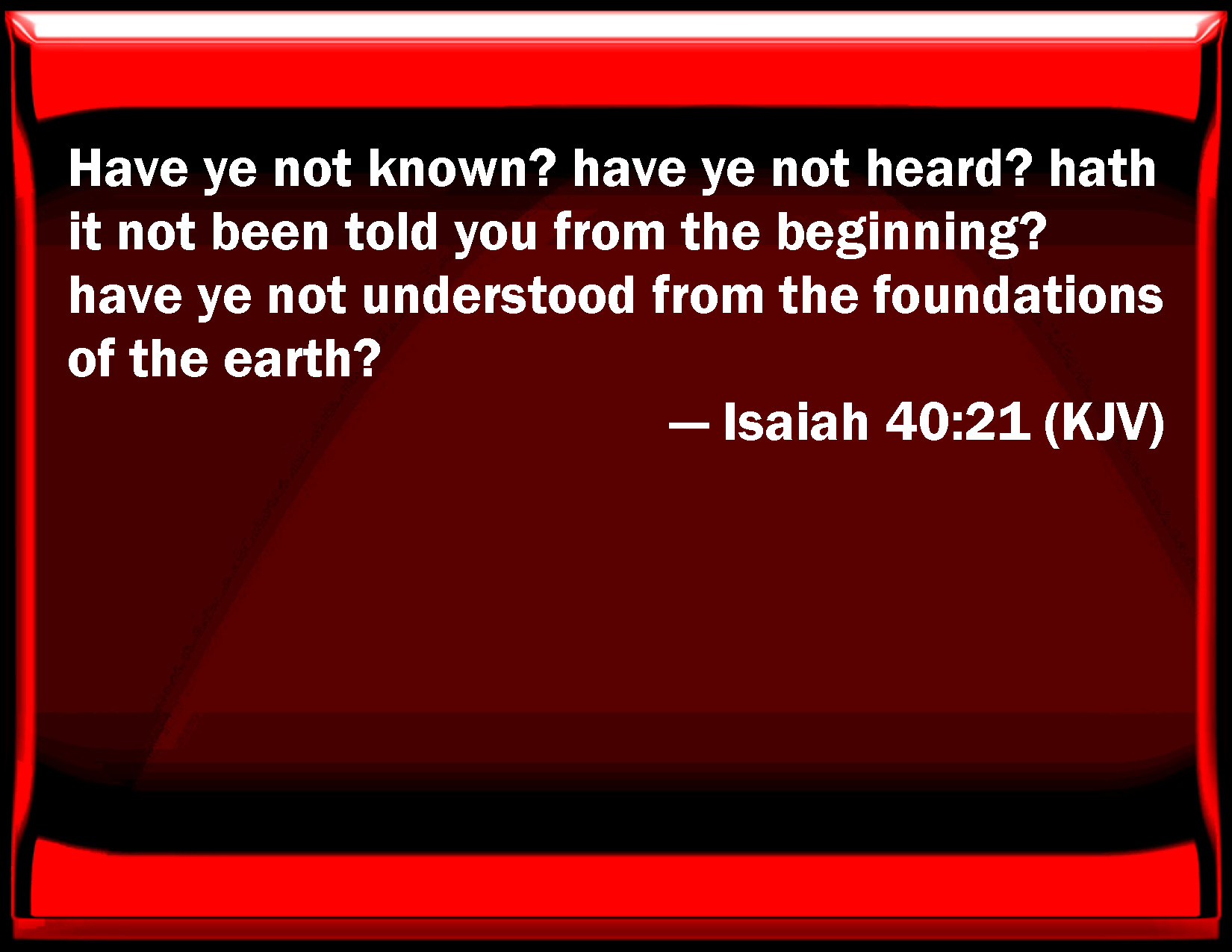 Isaiah 4021 Have You Not Known Have You Not Heard Has It Not Been Told You From The Beginning 2629