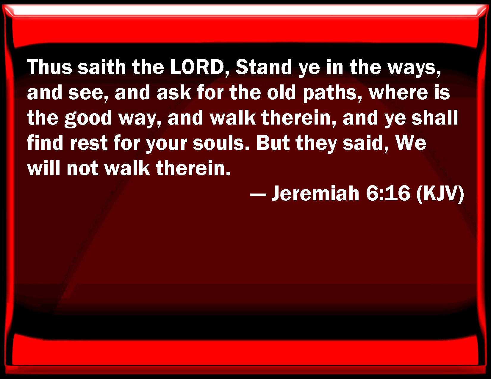 Jeremiah 6:16 Thus said the LORD, Stand you in the ways, and see, and ...