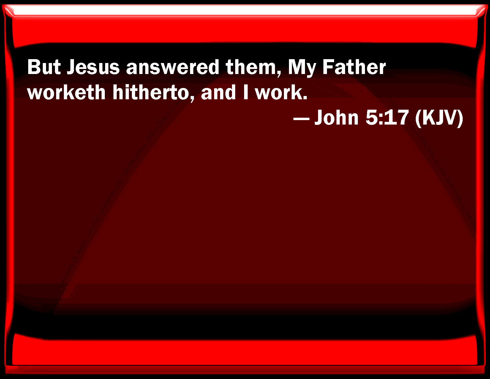 John 5:17 But Jesus answered them, My Father works till now, and I work.