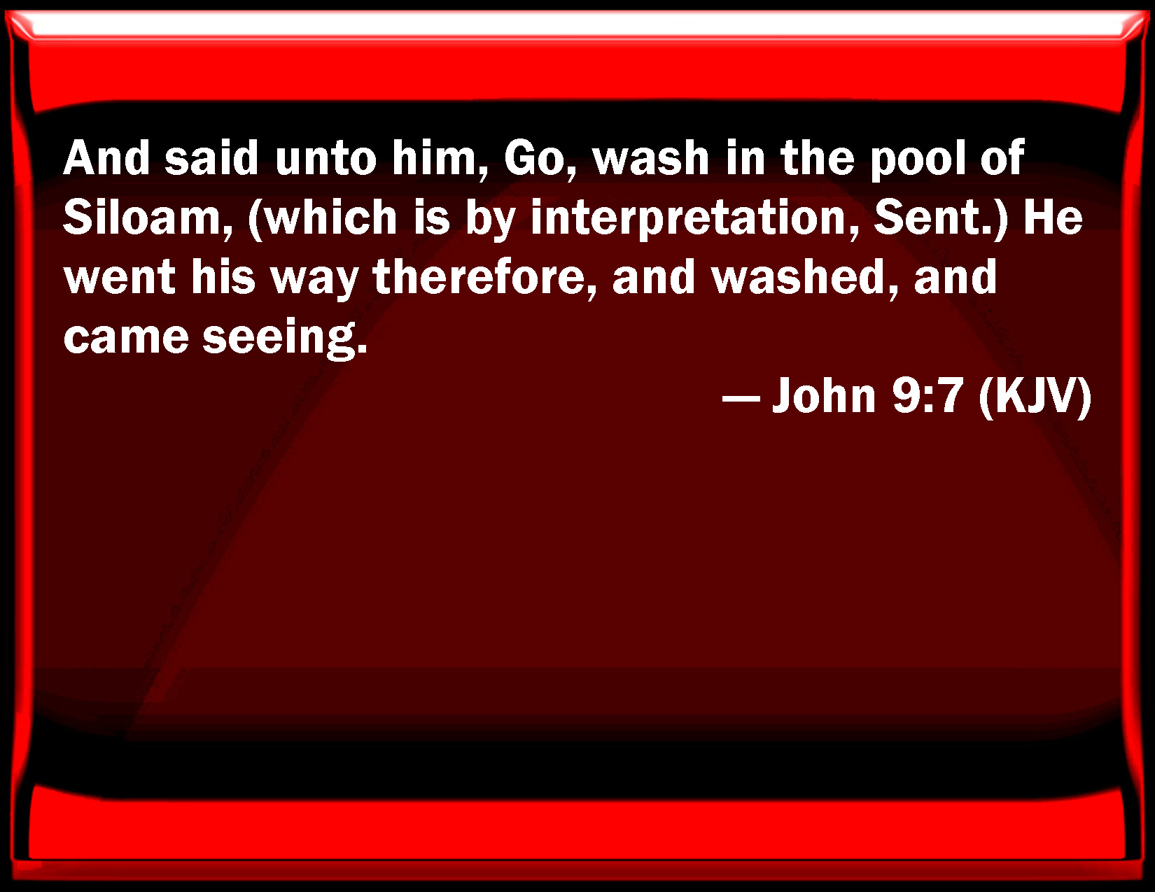 John 9:7 And said to him, Go, wash in the pool of Siloam, (which ...