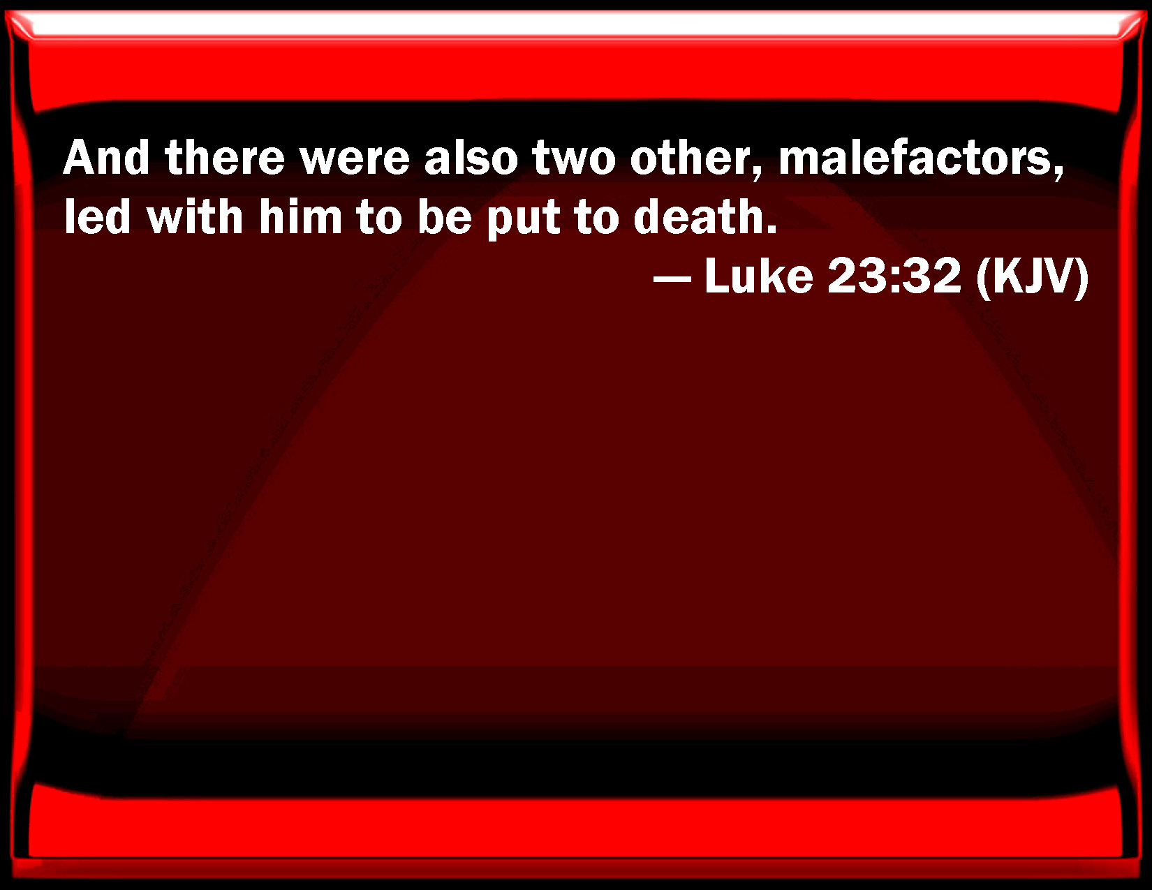 Luke 23:32 And there were also two other, malefactors, led with him to ...