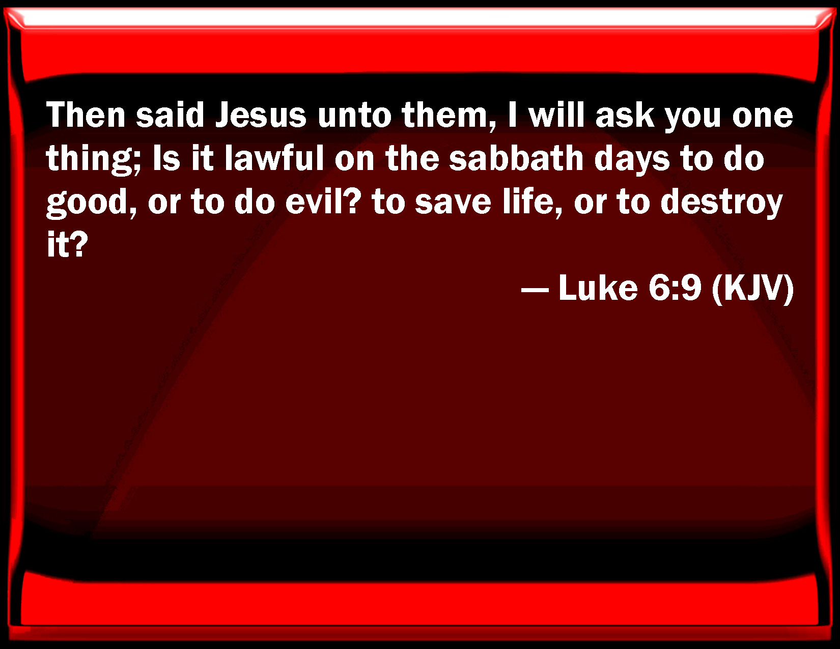 Luke 6:9 Then said Jesus to them, I will ask you one thing; Is it ...
