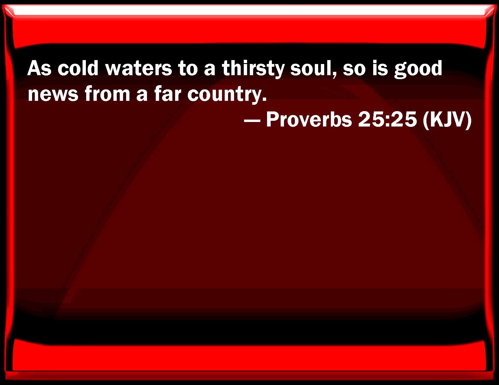 Proverbs 25 25 As Cold Waters To A Thirsty Soul So Is Good News From A 