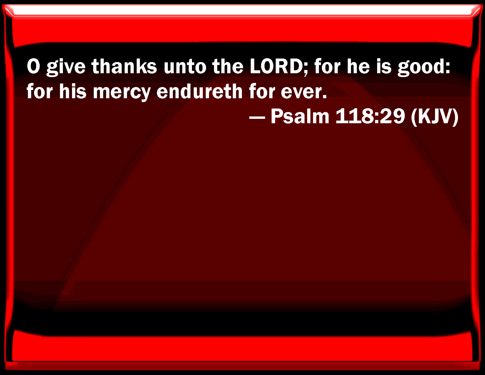 Psalm 118:29 O give thanks to the LORD; for he is good: for his ...