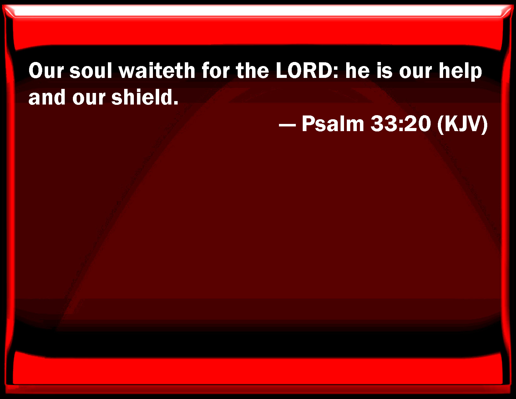 Psalm 33:20 Our soul waits for the LORD: he is our help and our shield.