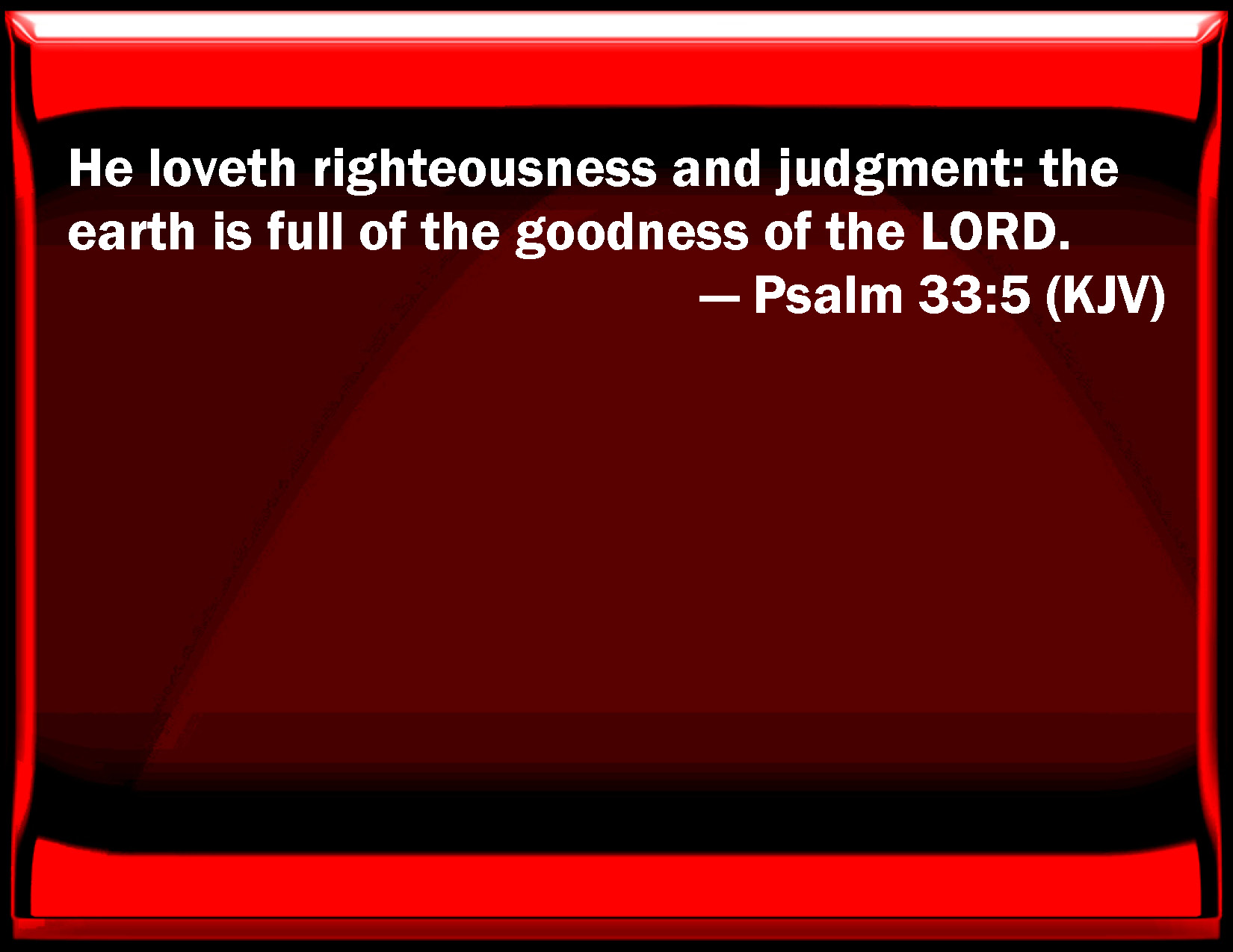 Psalm 33:5 He loves righteousness and judgment: the earth is full of ...