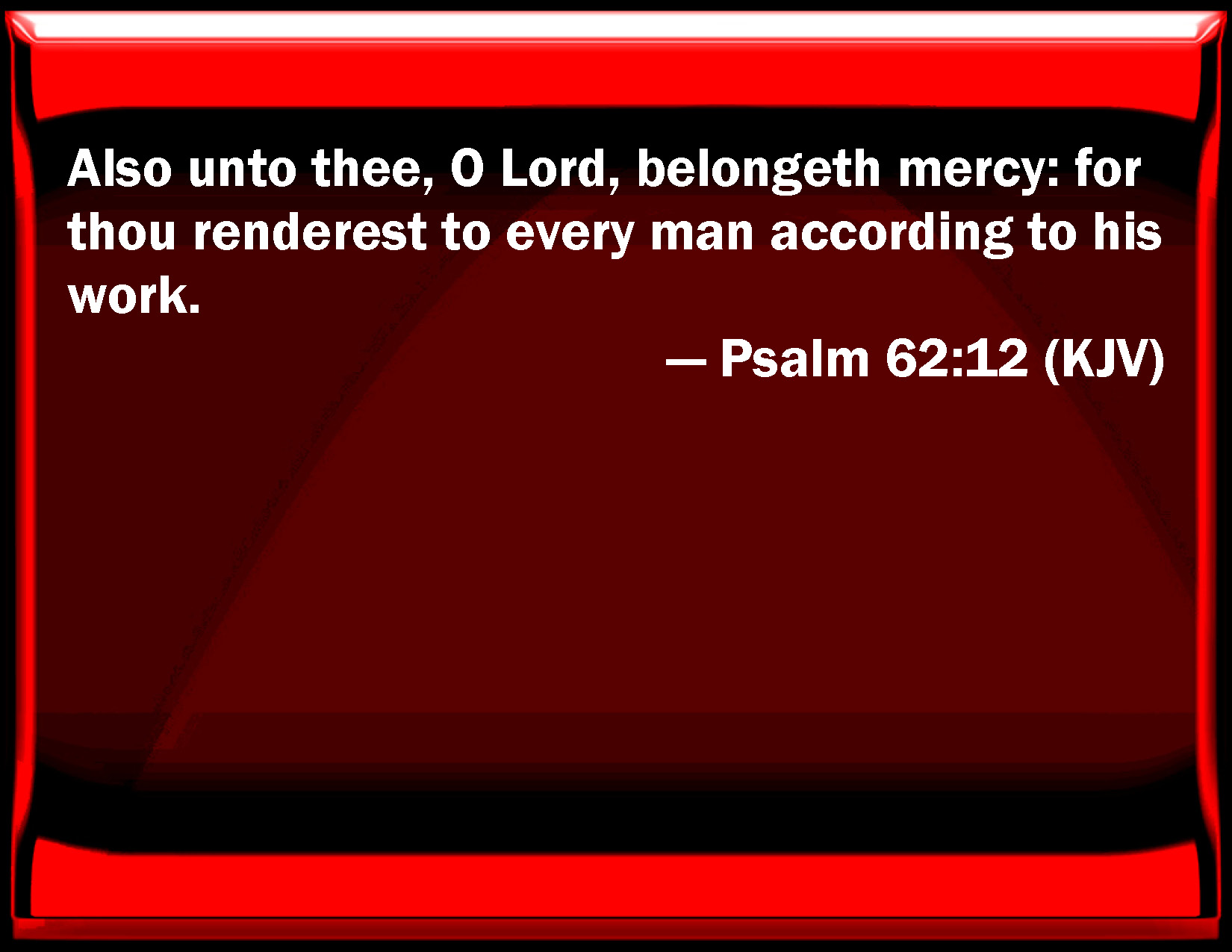 Psalm 62:12 Also to you, O Lord, belongs mercy: for you render to ...