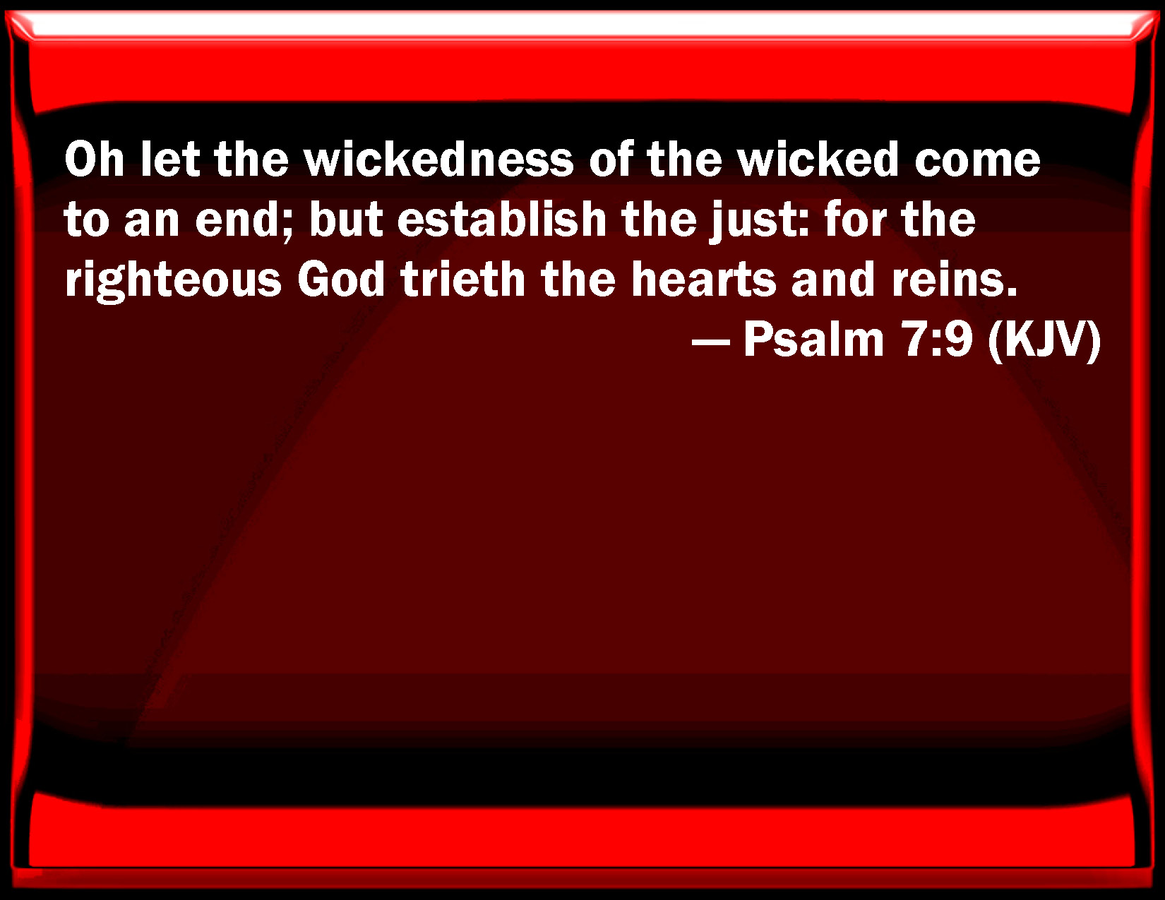 Psalm 7:9 Oh Let The Wickedness Of The Wicked Come To An End; But Establish  The Just: For The Righteous God Tries The Hearts And Reins.