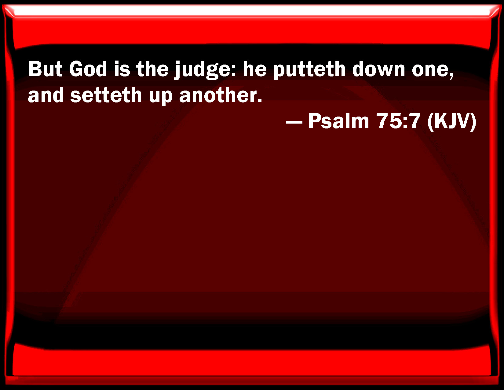 Psalm 75:7 But God is the judge: he puts down one, and sets up ...