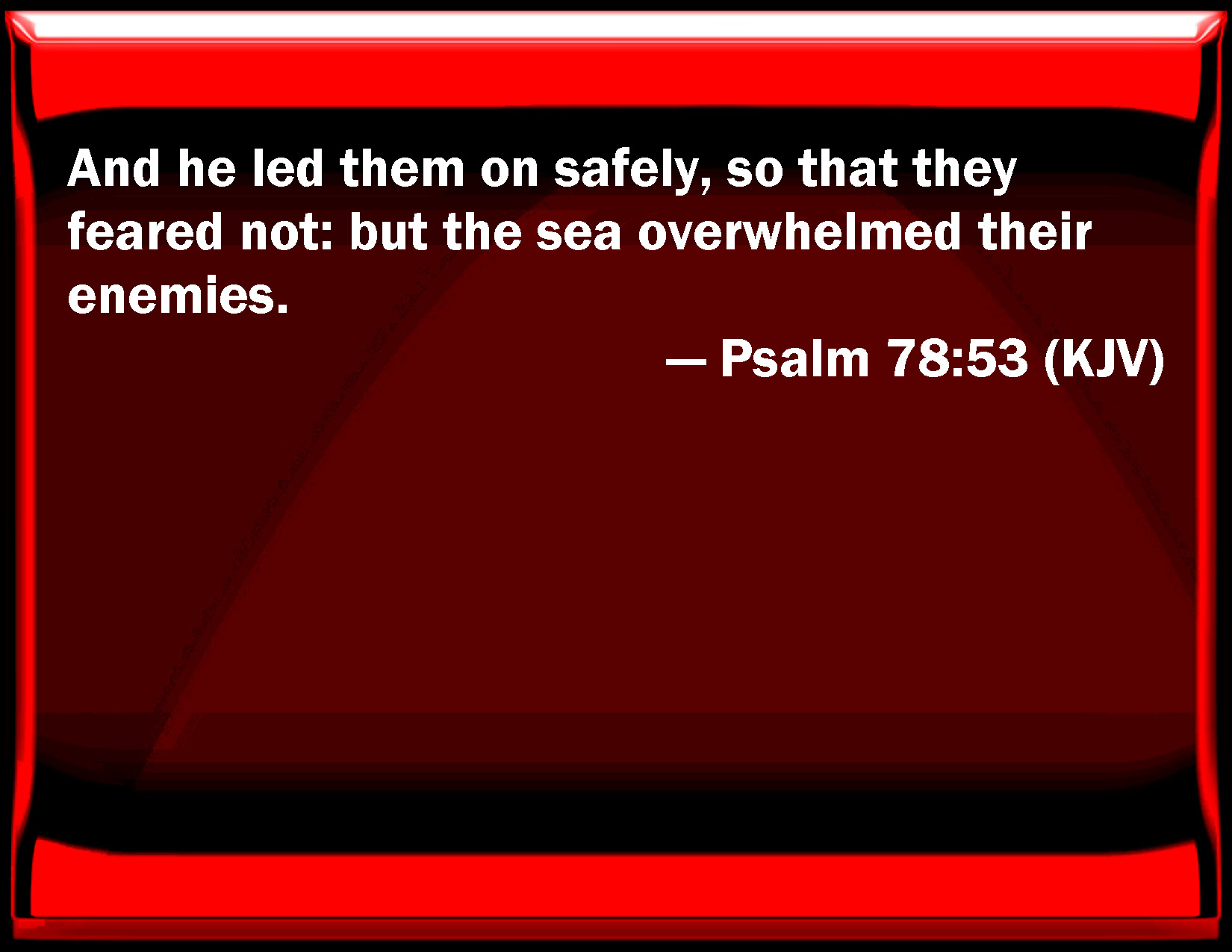 Psalm 78:53 And he led them on safely, so that they feared not: but the ...