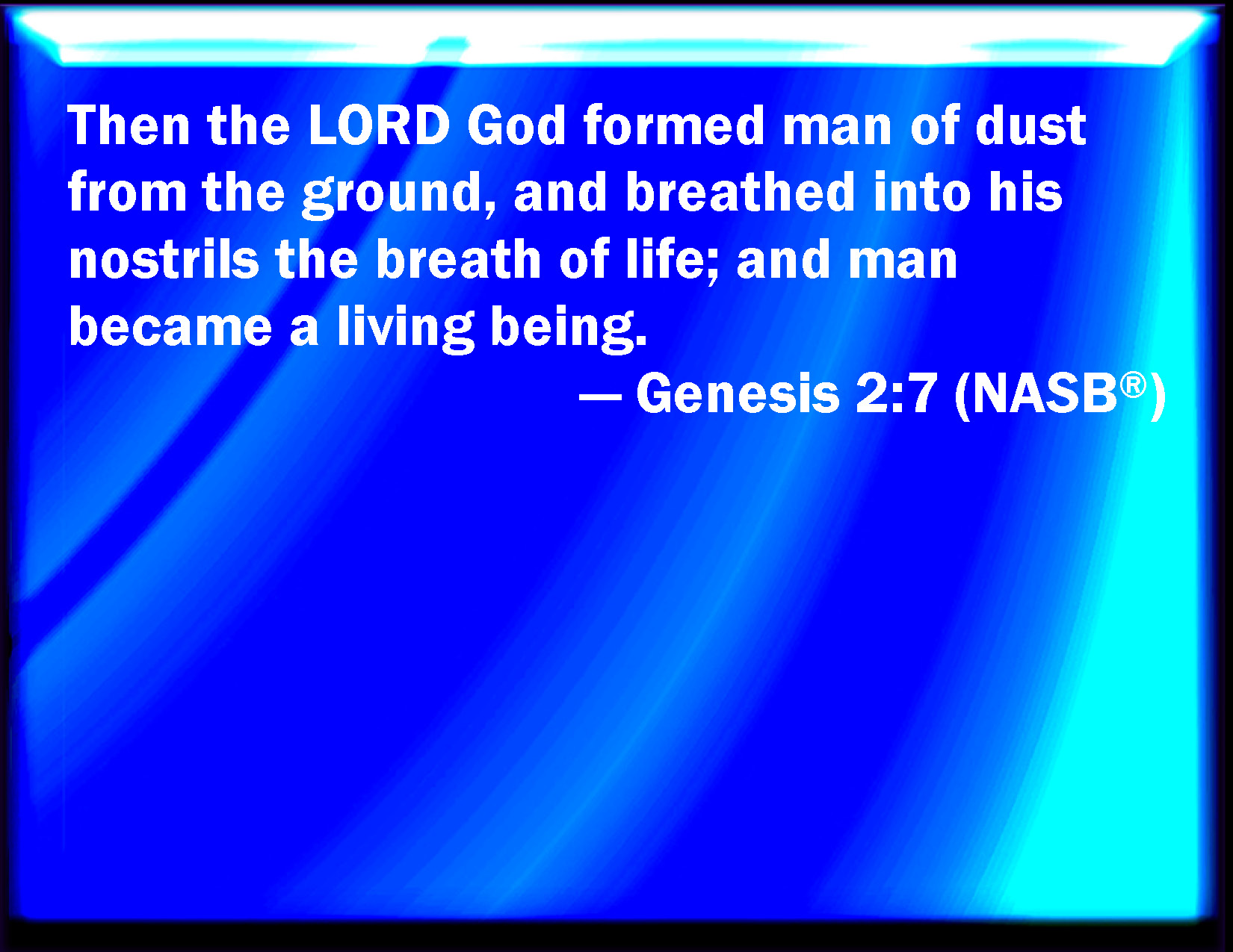 Genesis 2:7 And the LORD God formed man of the dust of the ground, and ...
