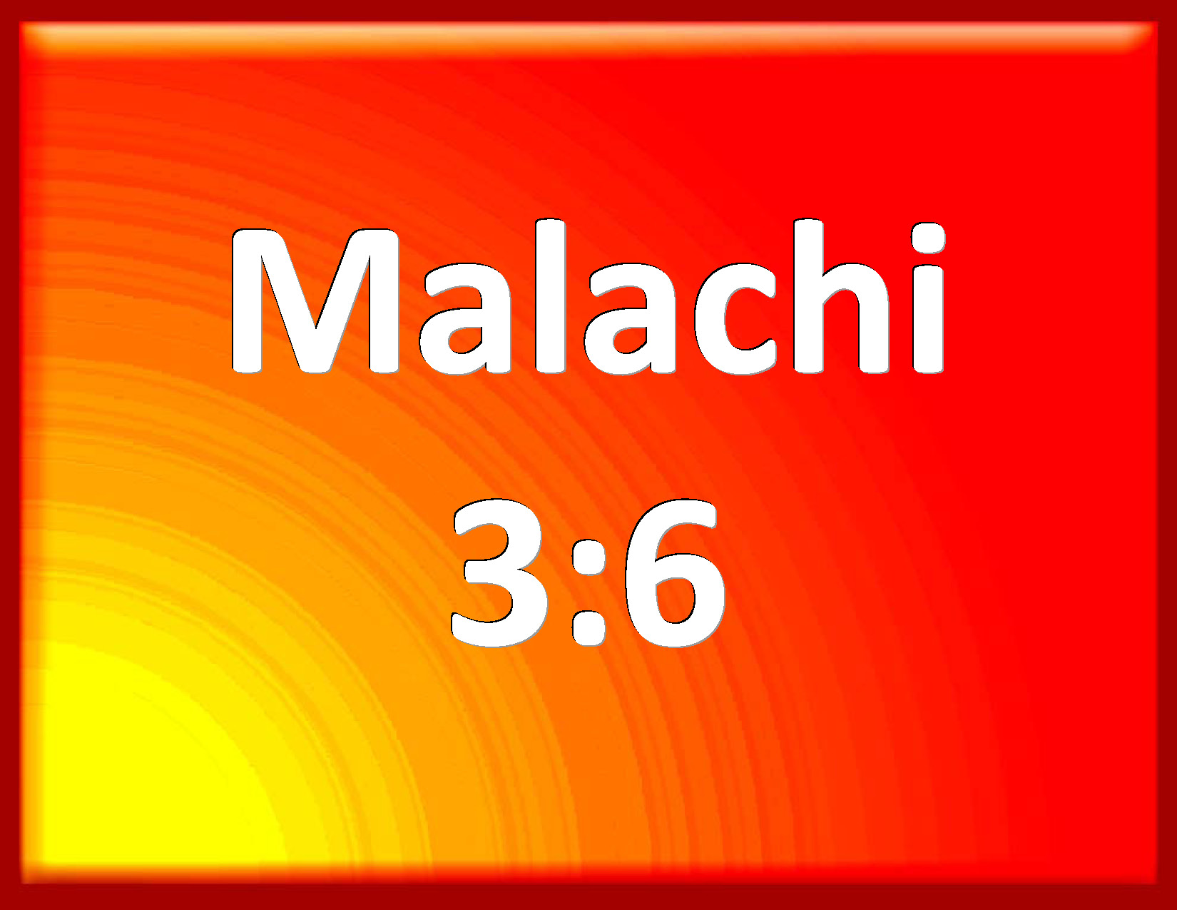 Malachi 3:6 For I am the LORD, I change not; therefore you sons of ...